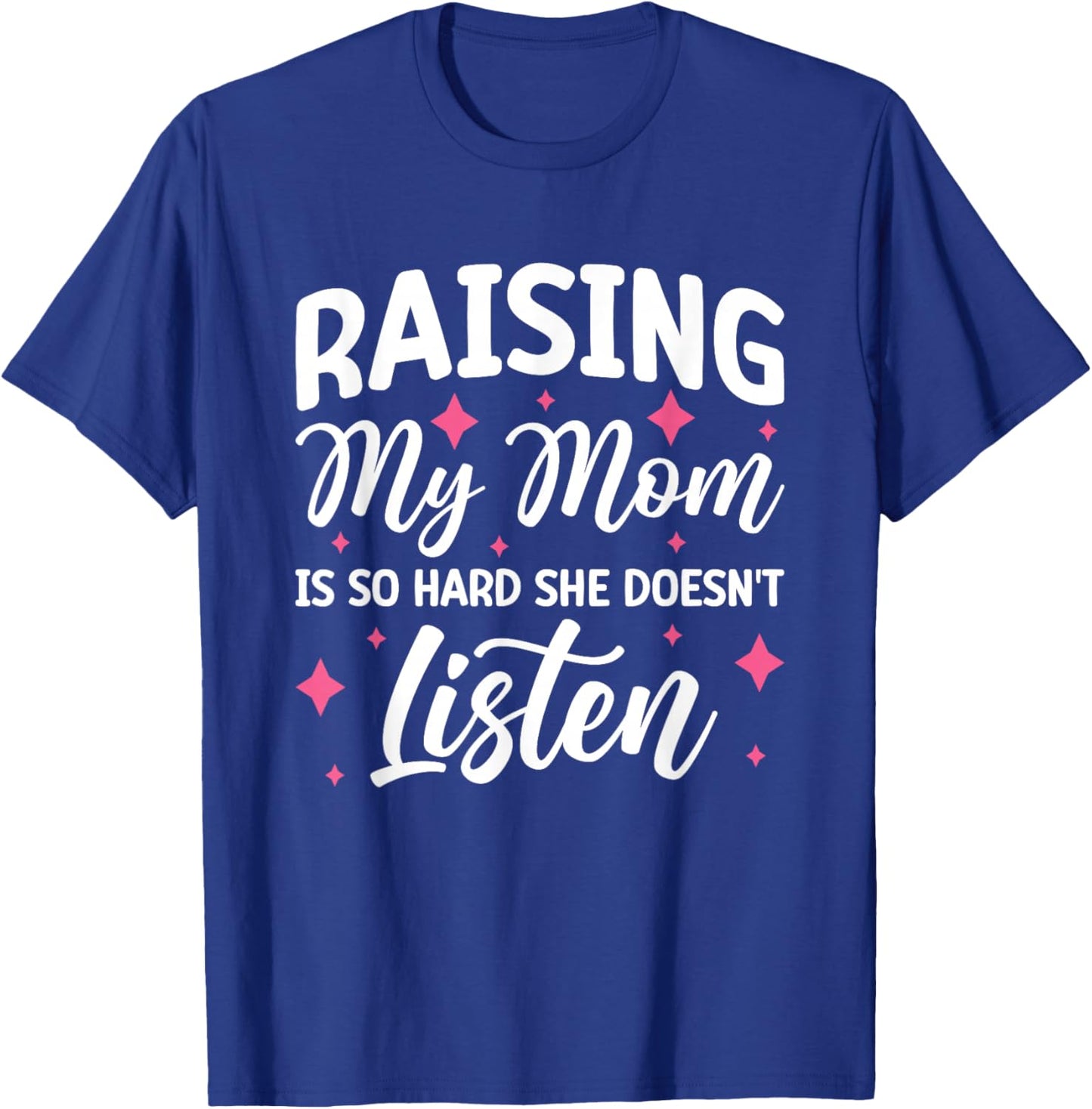 Raising My Mom Is So Hard She Doesn't Listen T-Shirt - T-Shirt | Royal