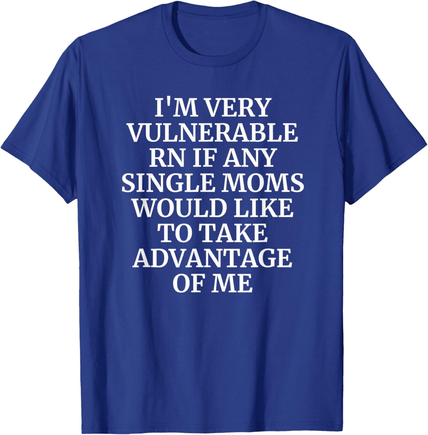 I'm Very Vulnerable rn I Love Single Moms T-Shirt - T-Shirt | Royal