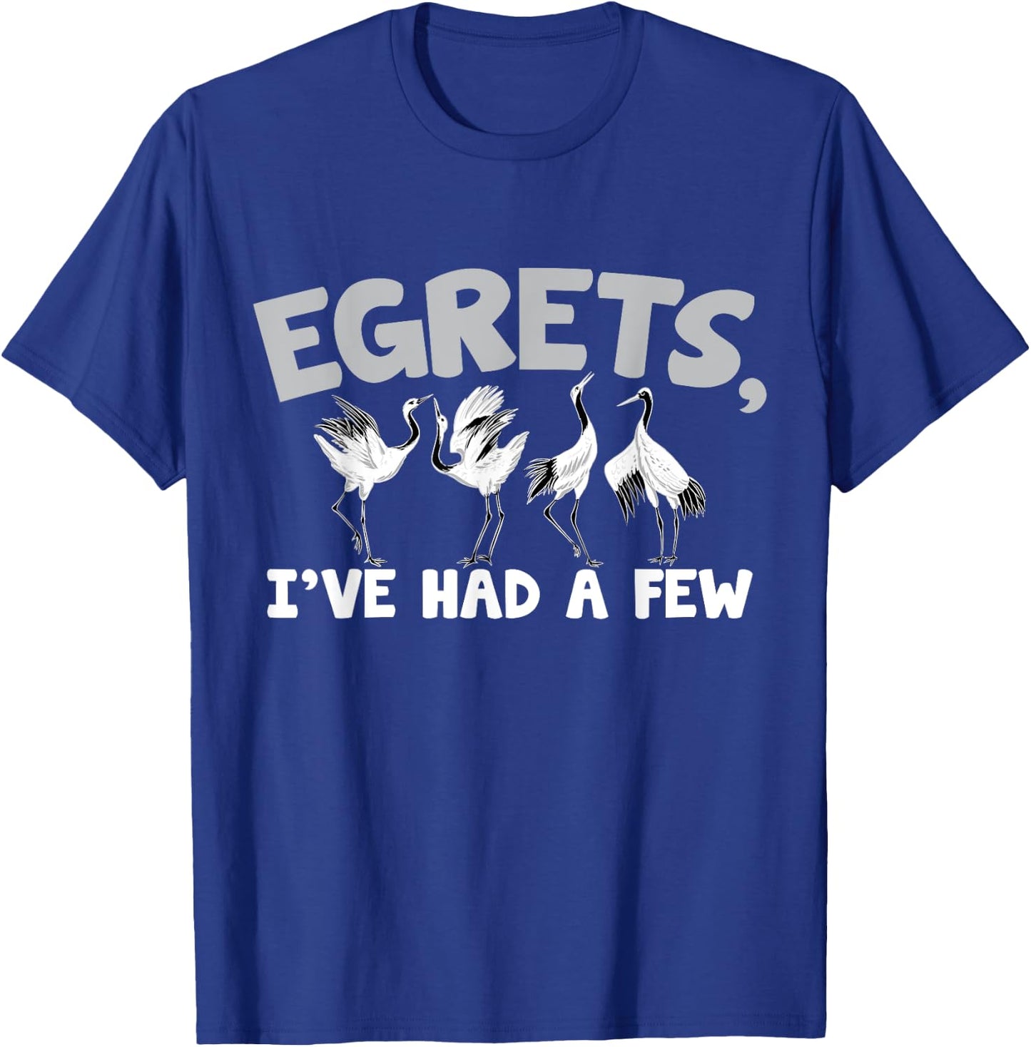 Egrets, I've had a few – Watching egret birds T-Shirt - T-Shirt | Royal