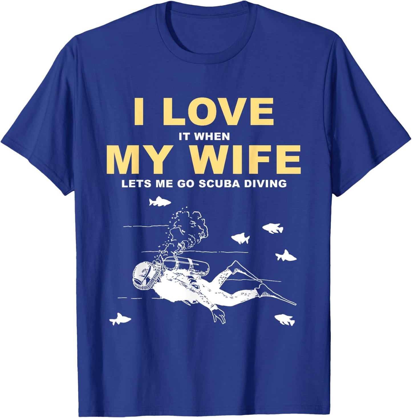 I Love It When My Wife Lets Me Go Scuba Diving Funny Quotes T-Shirt - T-Shirt | Royal