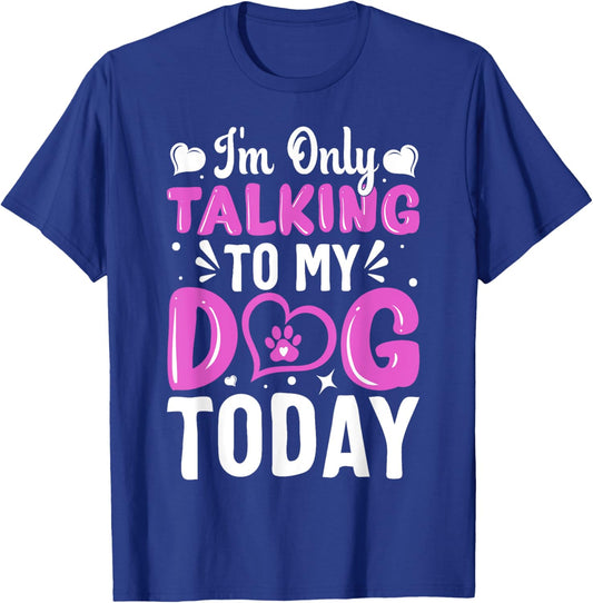 Dog Lover I'm Only Talking To My Dog Today T-Shirt - T-Shirt | Royal