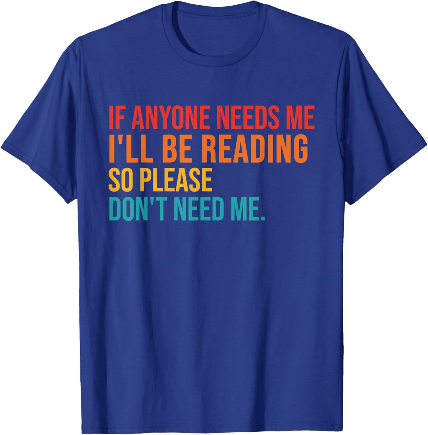 If Anyone Needs Me I'll Be Reading So Please Don't Need Me T-Shirt - T-Shirt | Royal