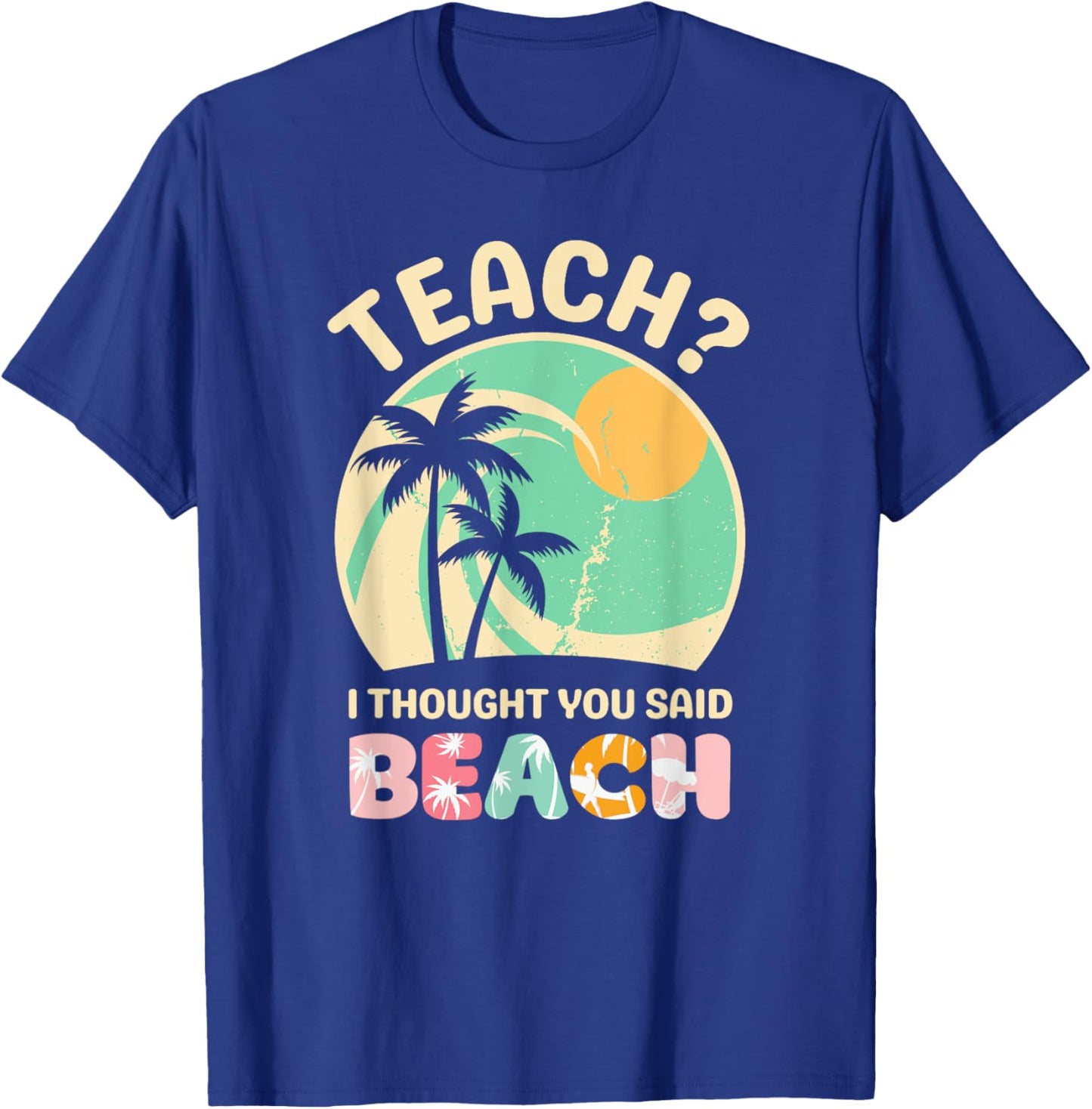Teach I Thought You Said Beach Teacher Summer Vacation Retro Men Women Girls Kids T-Shirt - T-Shirt | Royal