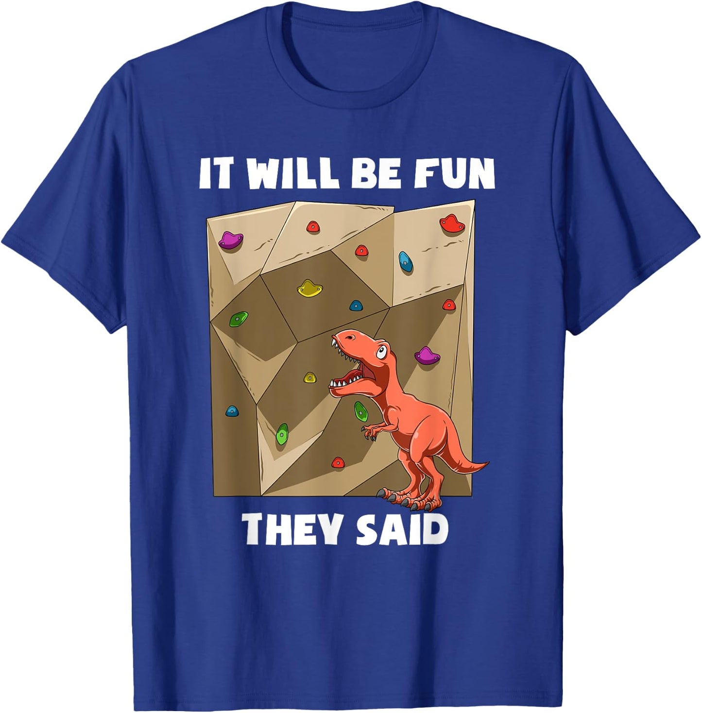 It Will Be Fun T Rex - Bouldering and Rock Climbing Gift T-Shirt - T-Shirt | Royal