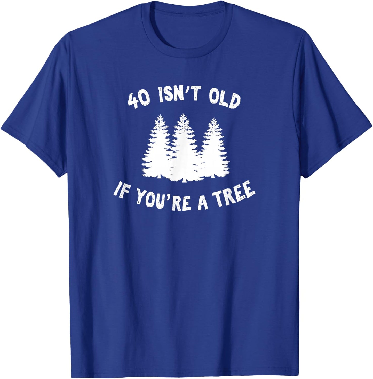 40 Isn't Old If You're A Tree Sarcastic Group Party T-Shirt - T-Shirt | Royal