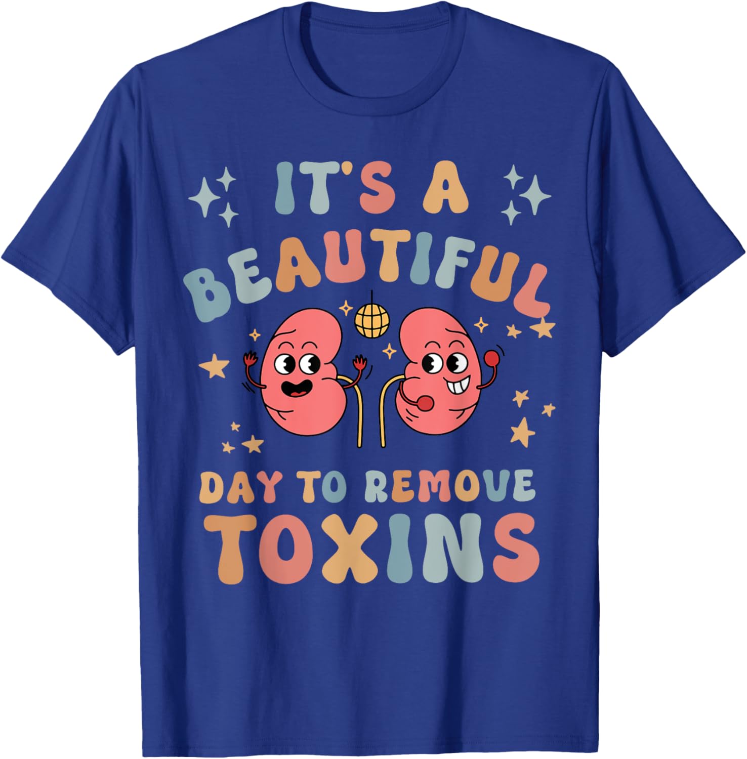 It's A Beautiful Day To Remove Toxins Kidney Dialysis Nurse T-Shirt - T-Shirt | Royal