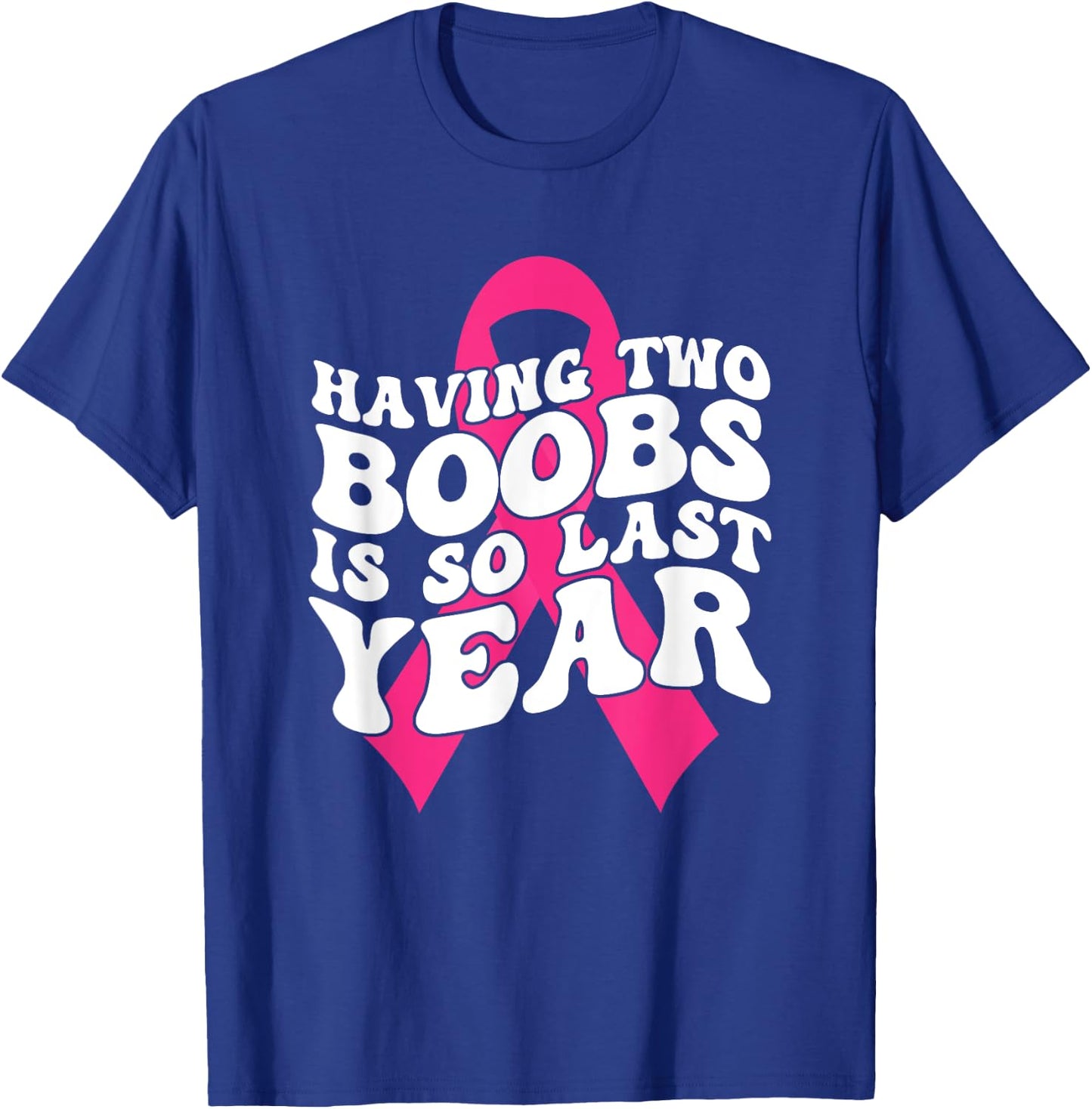 Having Two Boobs Is So Last Year Breast Cancer Awareness T-Shirt - T-Shirt | Royal
