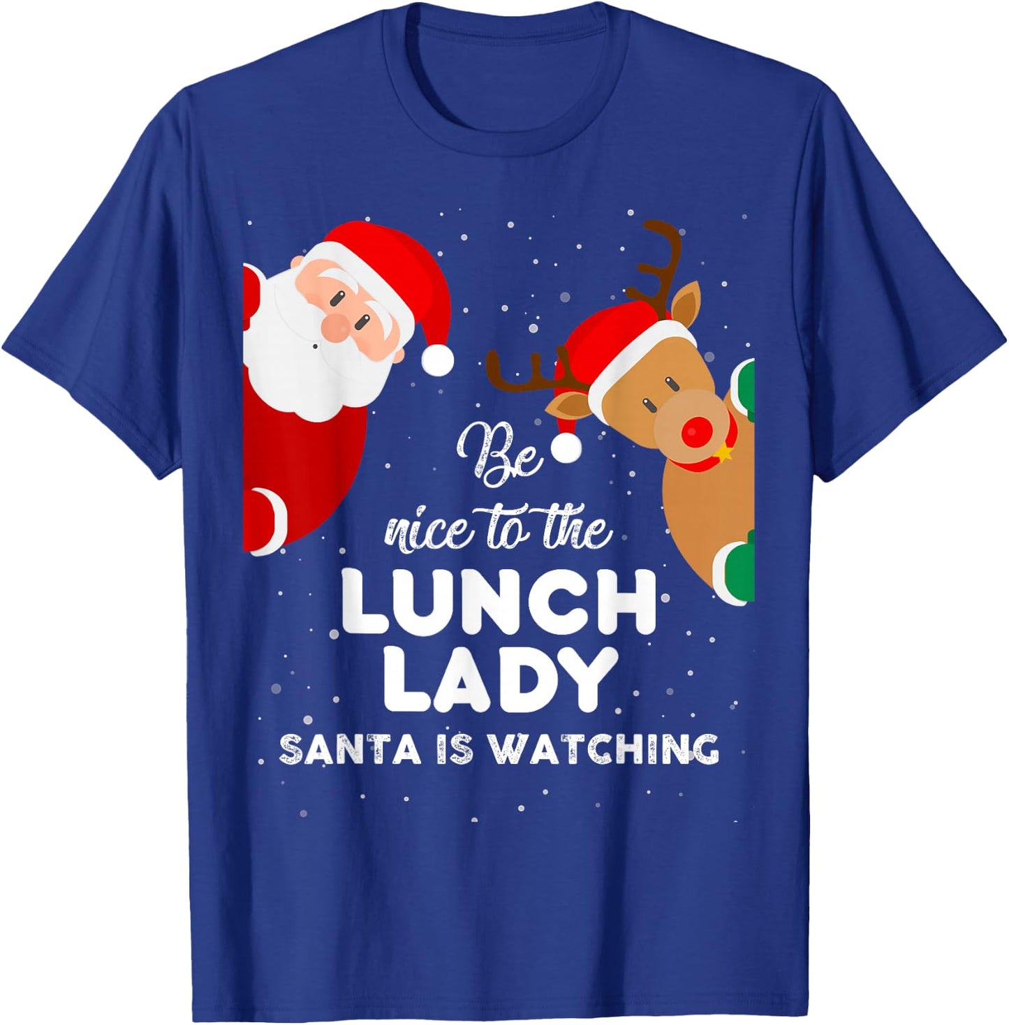 Be Nice To The Lunch Lady Santa Is Watching T Shirt Xmas T-Shirt - T-Shirt | Royal