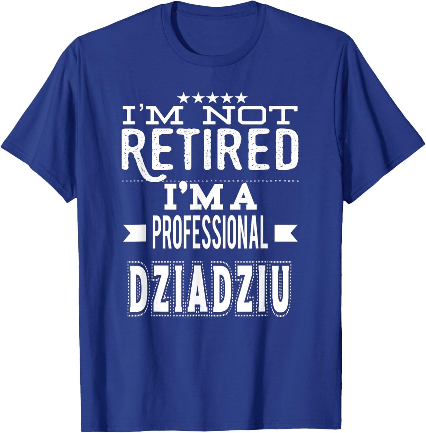 Unique Christmas Birthday Father's Day Gifts Shop I'm Not Retired I'm A Professional Dziadziu Polish Grandpa T-Shirt - T-Shirt | Royal
