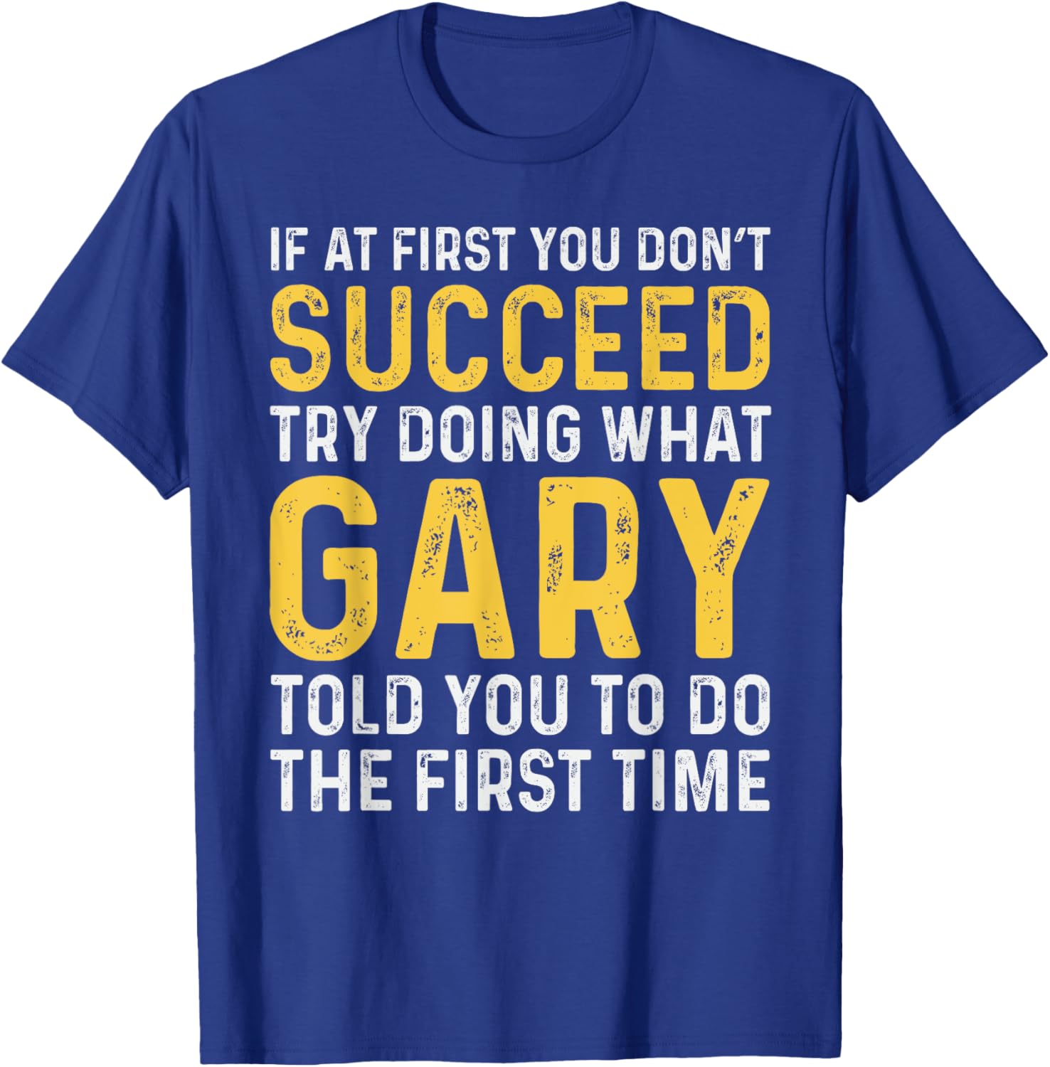 Gary If At First You Don't Succeed Gary Birthday Gary T-Shirt - T-Shirt | Royal