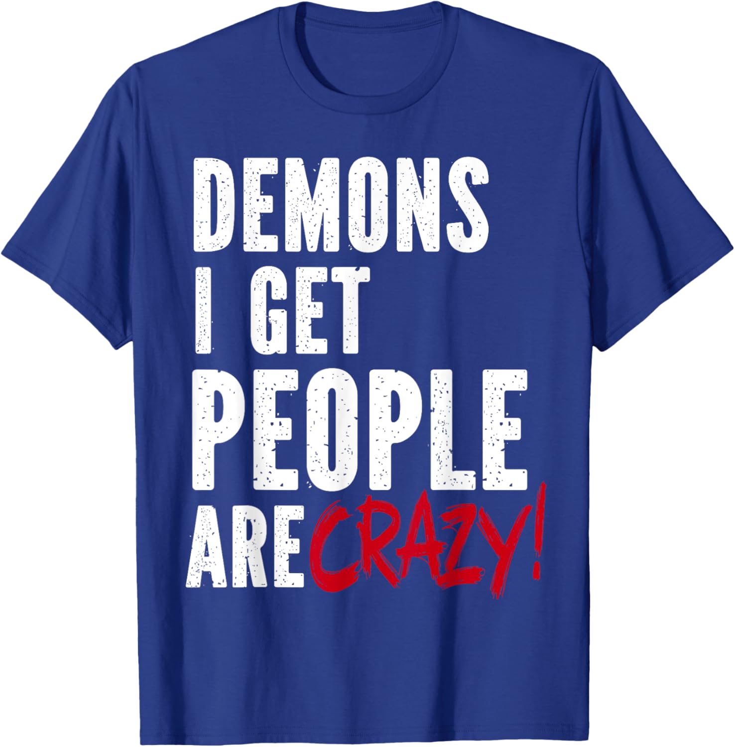 Demons I Get People Are Crazy Funny SPN T-Shirt - T-Shirt | Royal