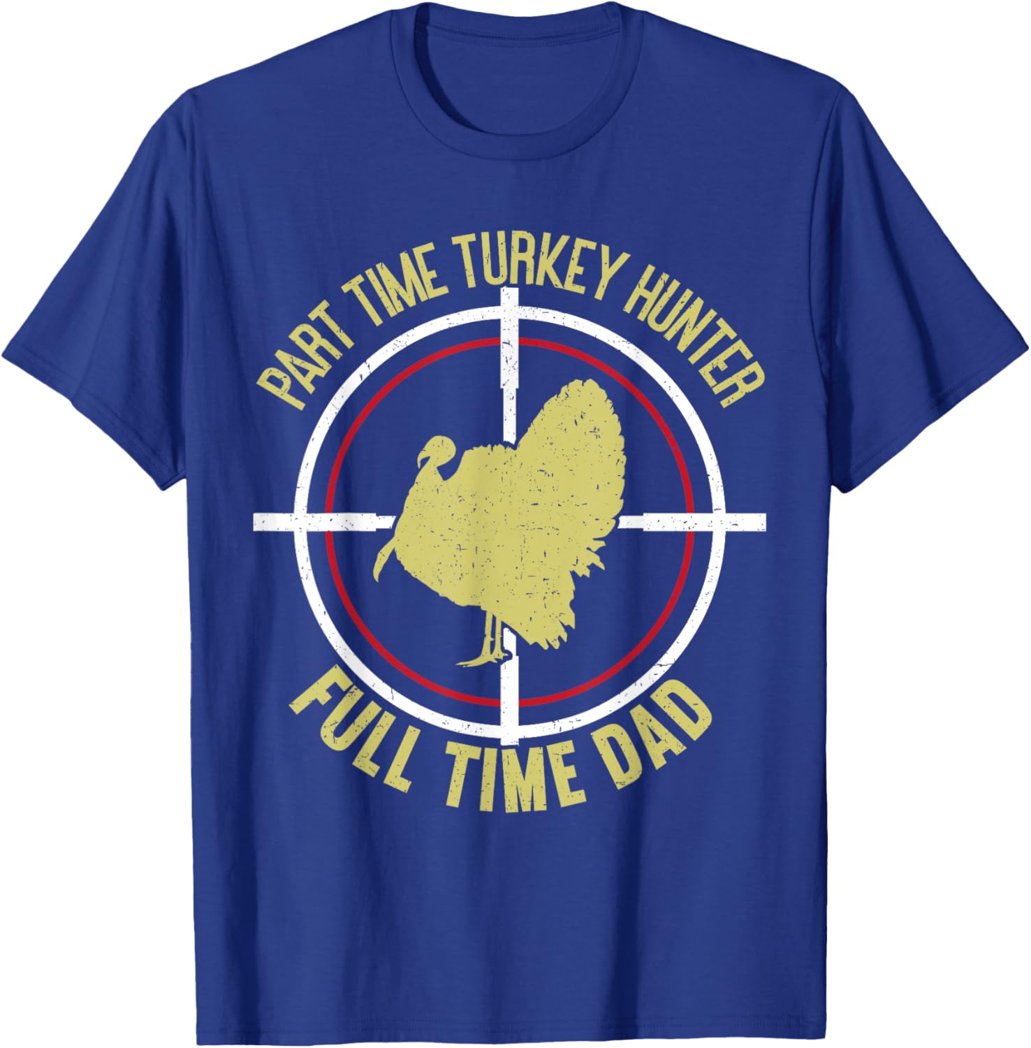 Part Time Hunter Full Time Dad Turkey Hunting Father's Day T-Shirt - T-Shirt | Royal