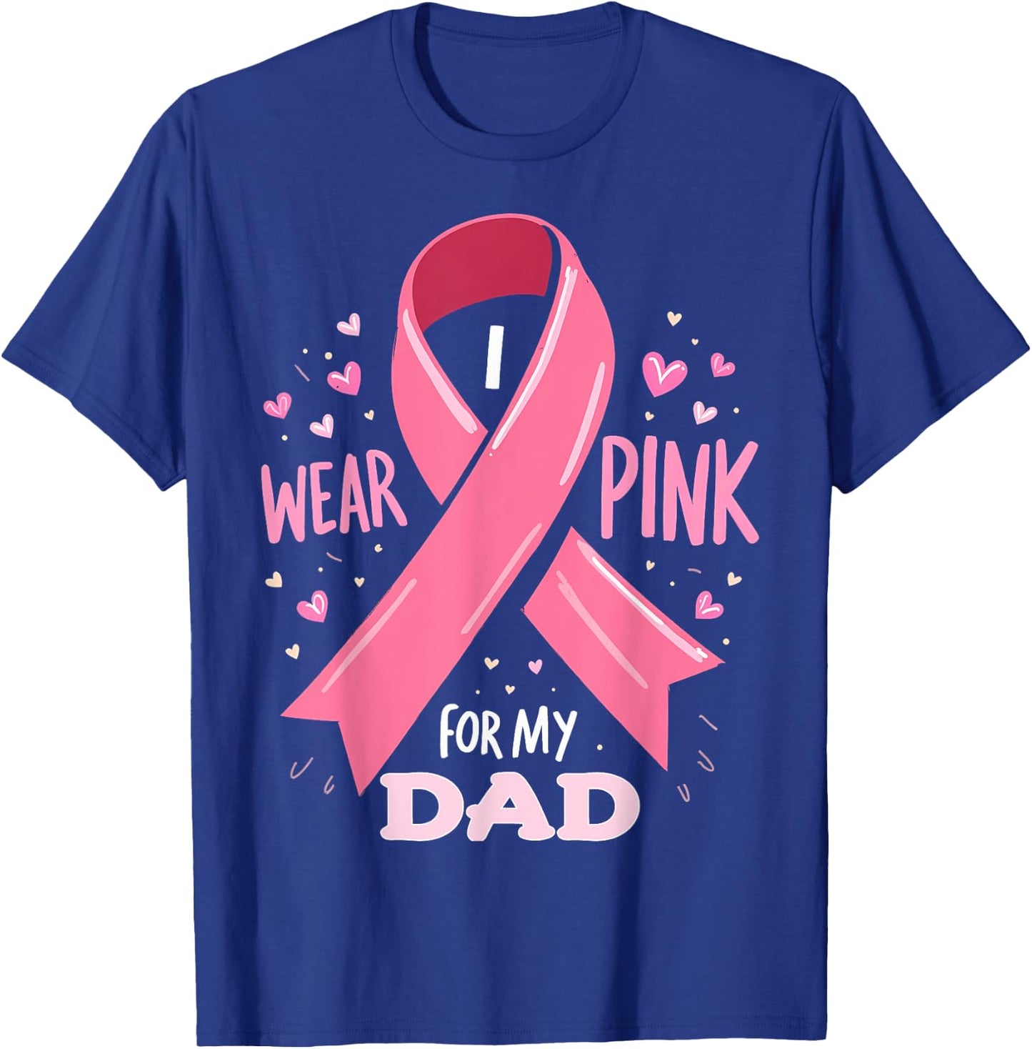 I Wear Pink For My Dad Cancer Support Awareness T-Shirt - T-Shirt | Royal