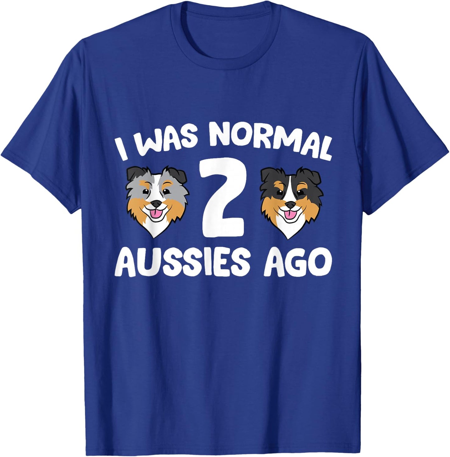 I was Normal 2 Aussies Ago Funny Australian Shepherd T-Shirt - T-Shirt | Royal