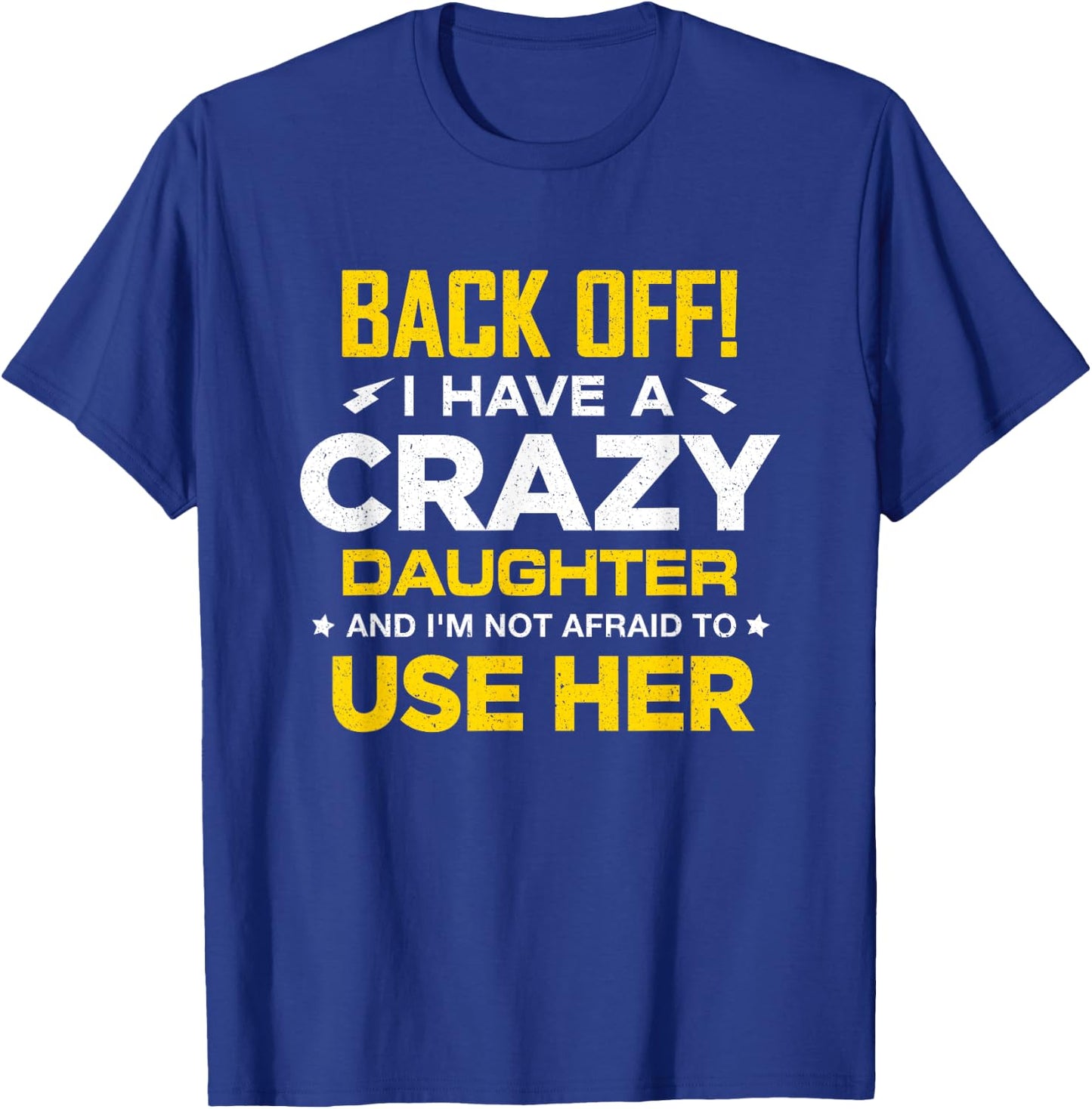 I Have A Crazy Daughter And I'm Not Afraid To Use Her T-Shirt - T-Shirt | Royal