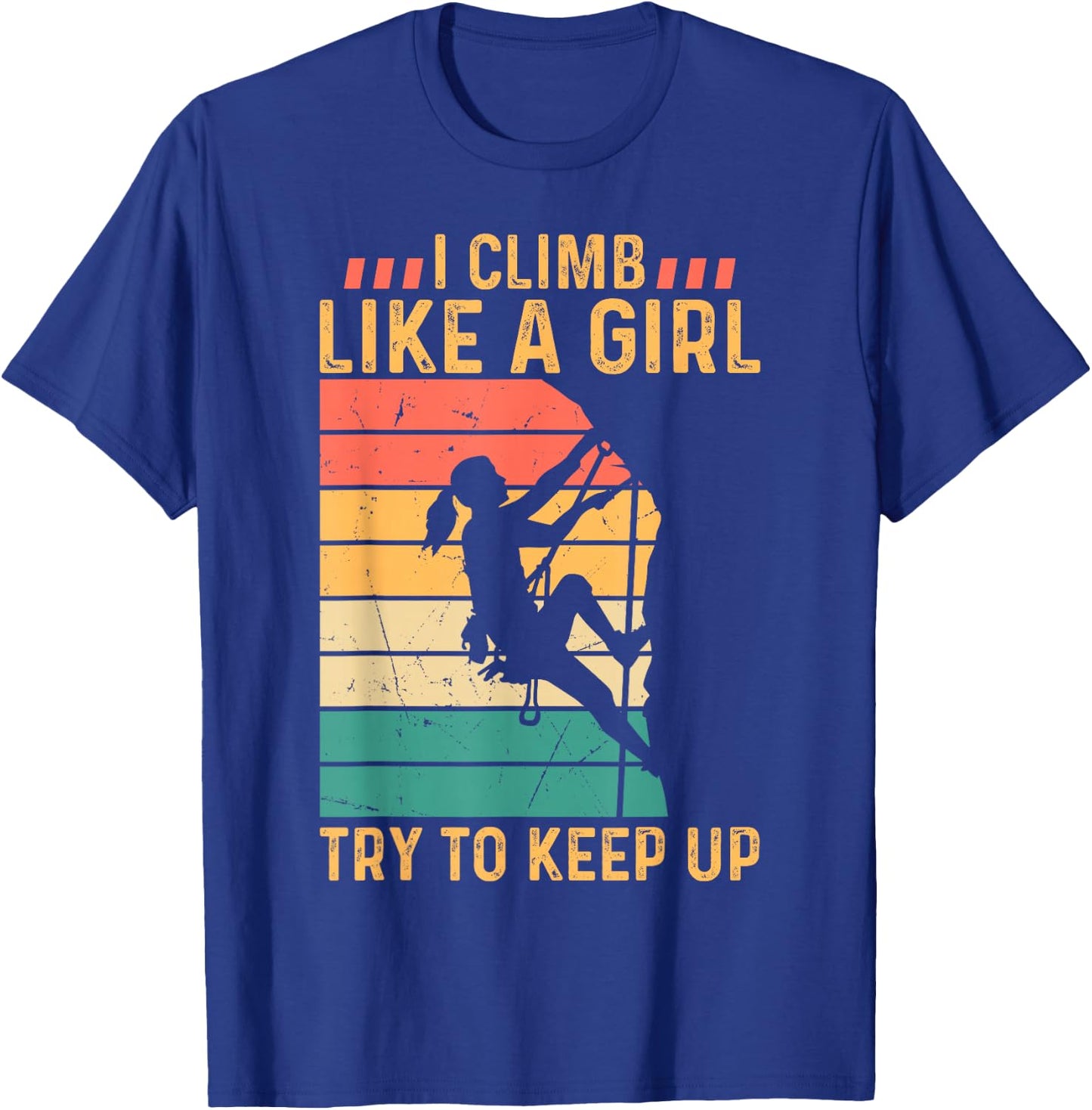 I Climb Like A Girl Try to Keep Up - Climber Rock Climbing T-Shirt - T-Shirt | Royal