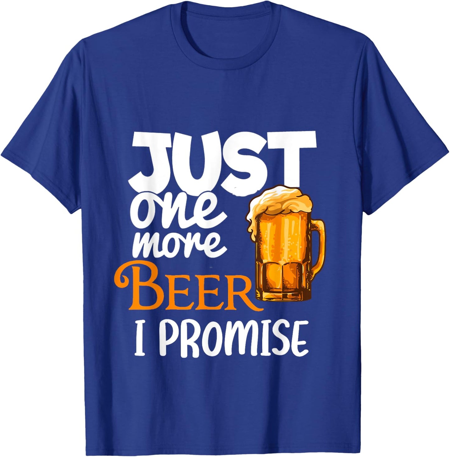 Beer Lover Funny Just One More I Promise Humor Drinking T-Shirt - T-Shirt | Royal