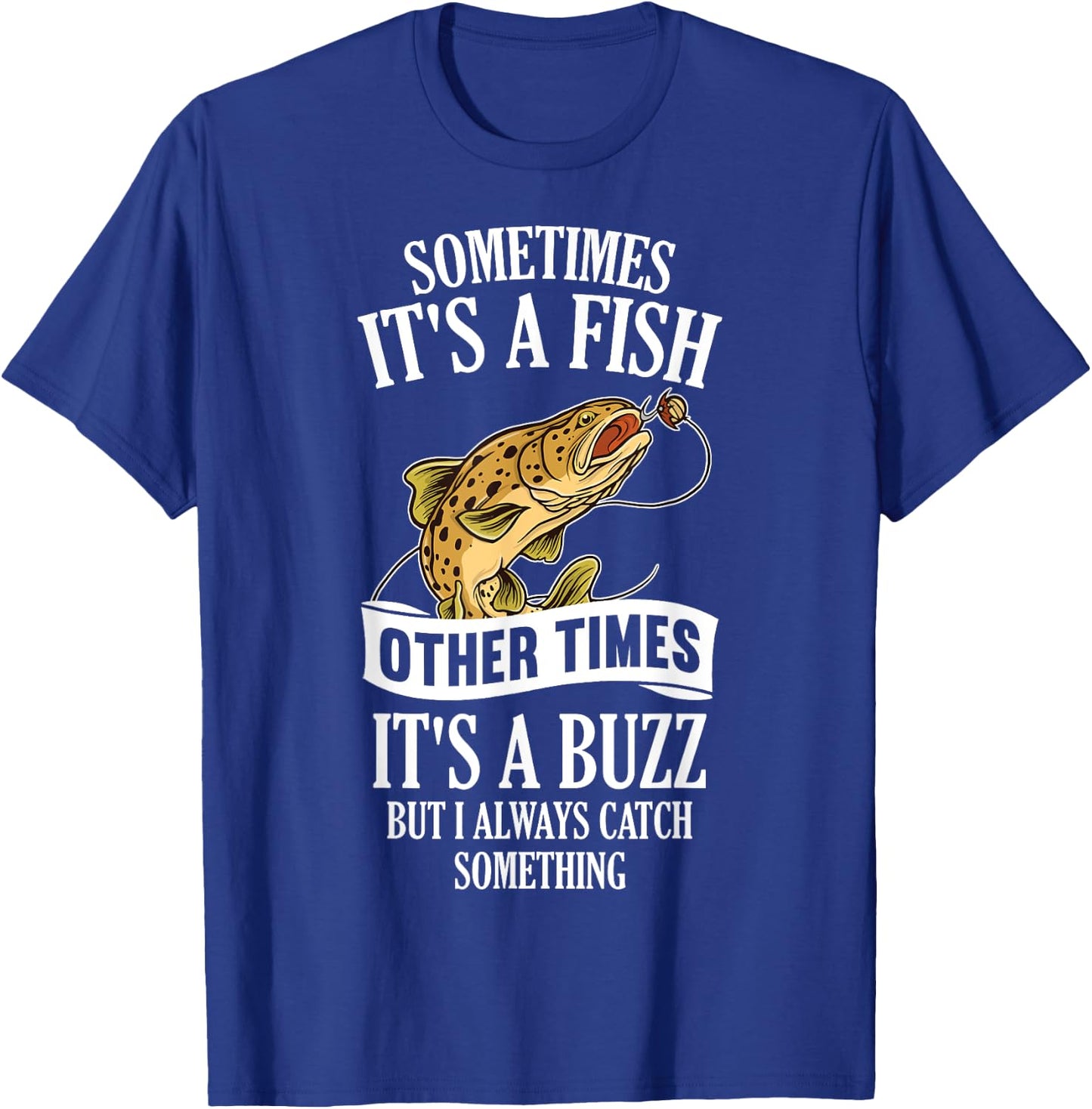Sometimes It's A Fish Other Times It's A Buzz- Funny Fishing T-Shirt - T-Shirt | Royal