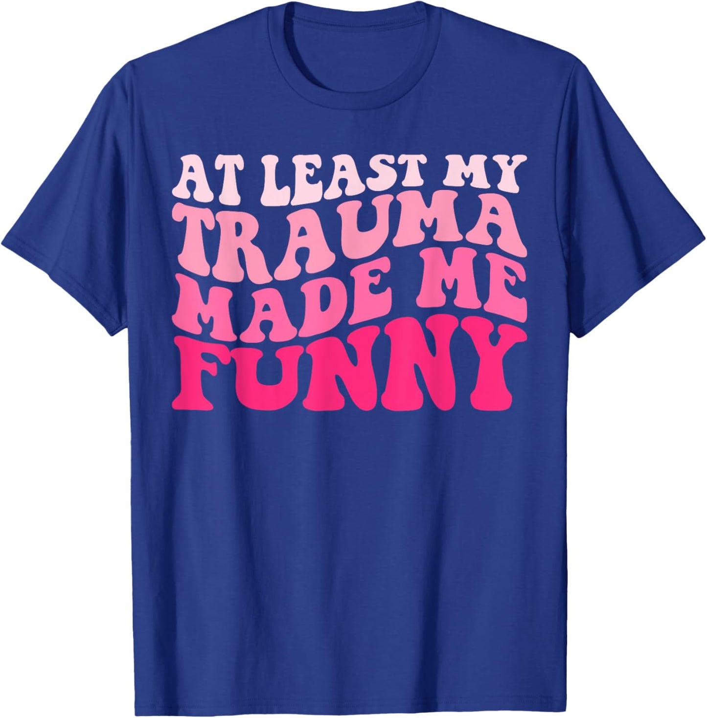 At Least My Trauma Made Me Funny Groovy T-Shirt - T-Shirt | Royal