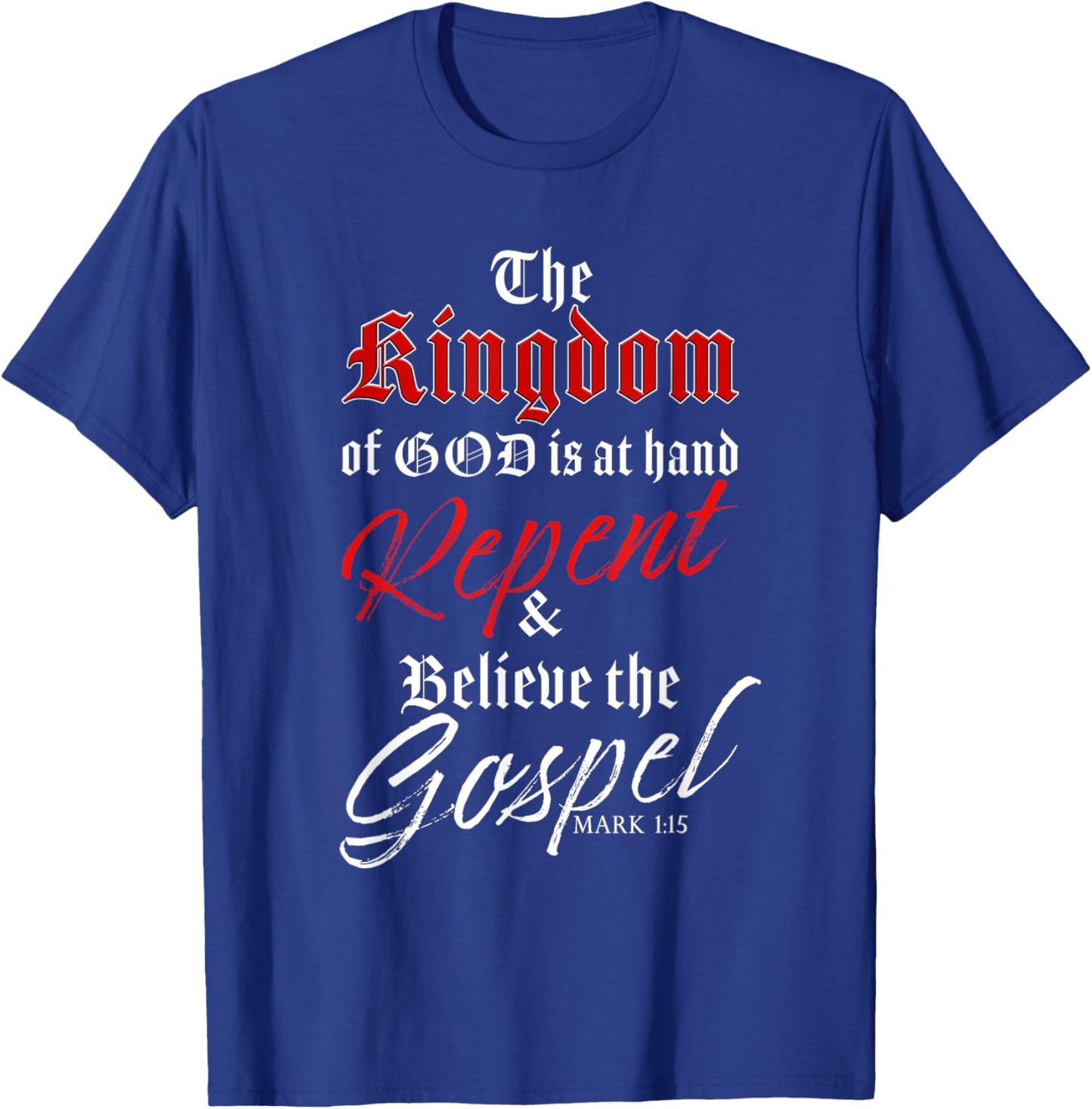 The Kingdom of GOD is at Hand – Repent & Believe the Gospel T-Shirt - T-Shirt | Royal