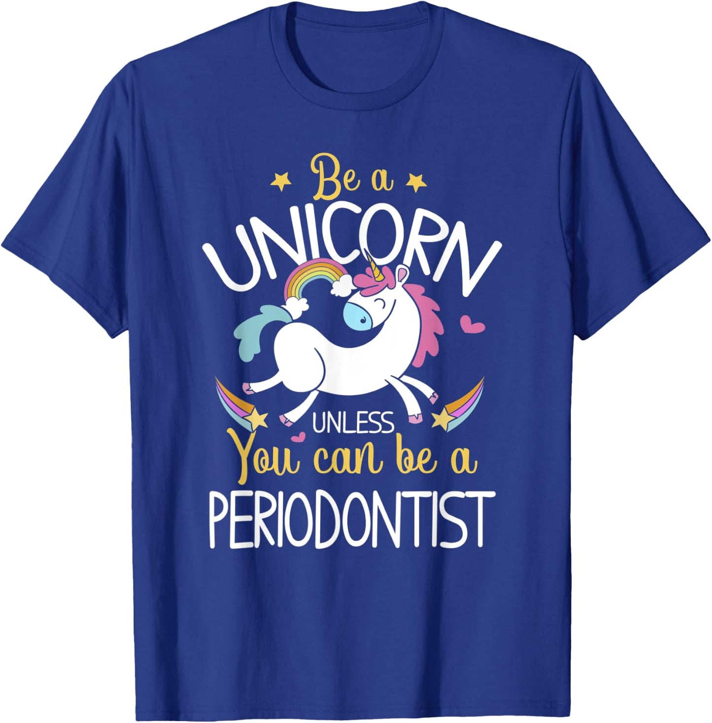 Periodontist Be A Unicorn - Periodontist Shirt Gift T-Shirt - T-Shirt | Royal