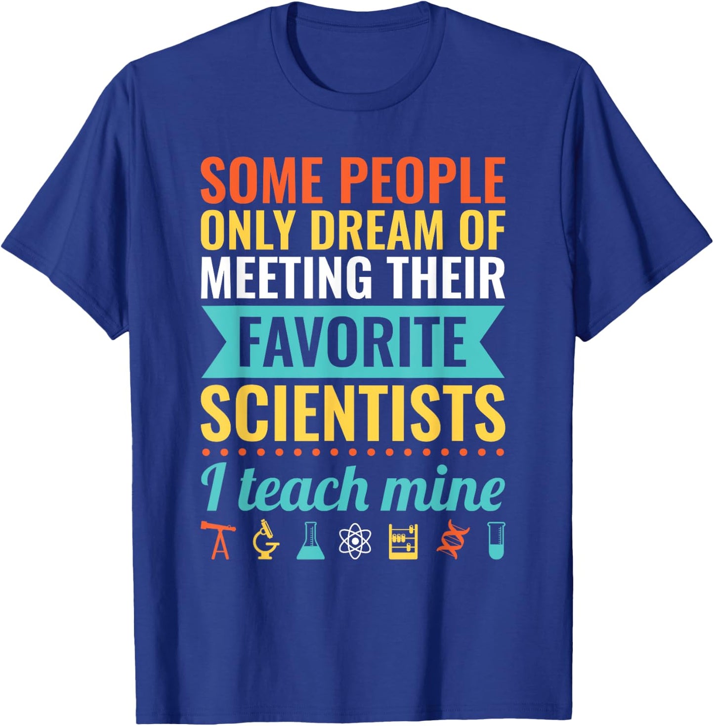 Dream of Meeting their Favorite Scientists I Teach Mine Women T-Shirt - T-Shirt | Royal