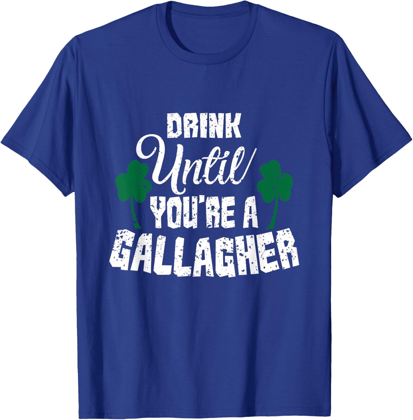 Drink Until You Are A Gallagher Irish Beer St Patricks Day T-Shirt - T-Shirt | Royal