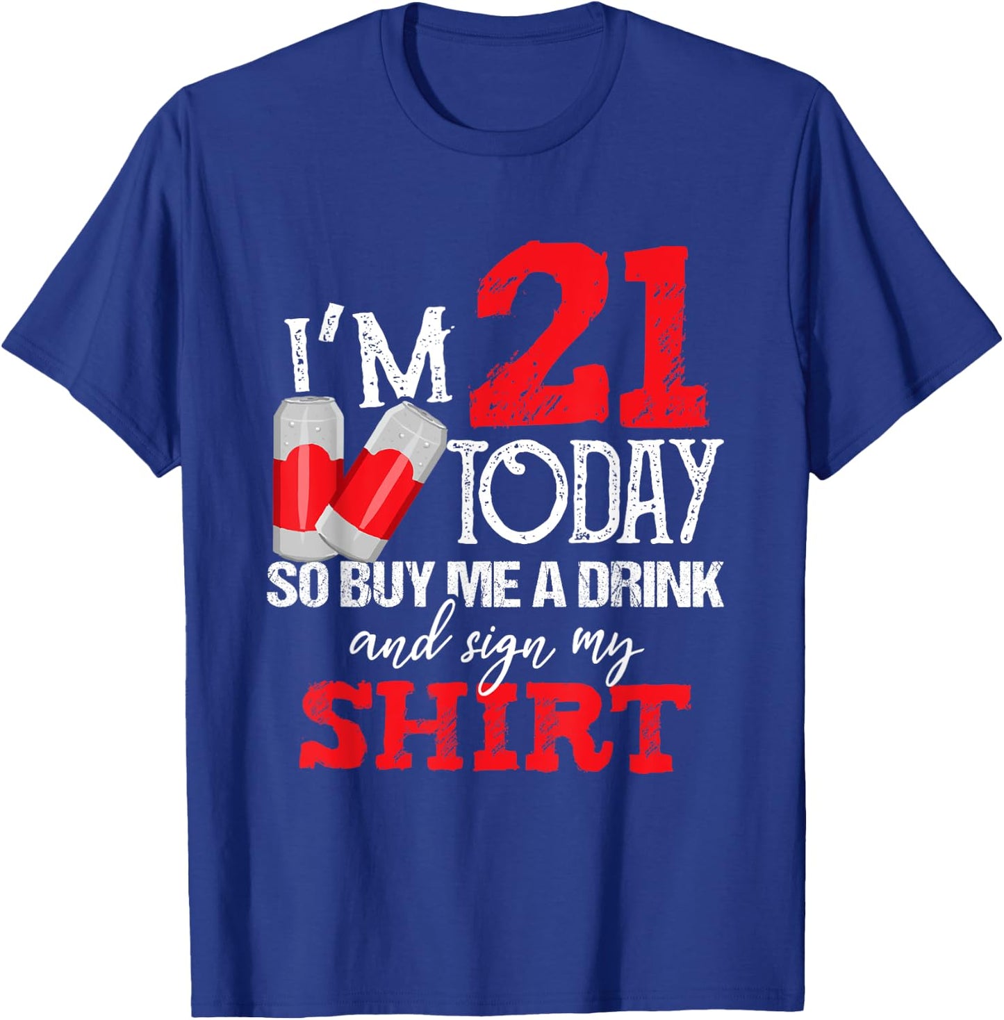 I'm 21 Today Buy Me A Drink And Sign My Shirt Beer Birthday T-Shirt - T-Shirt | Royal