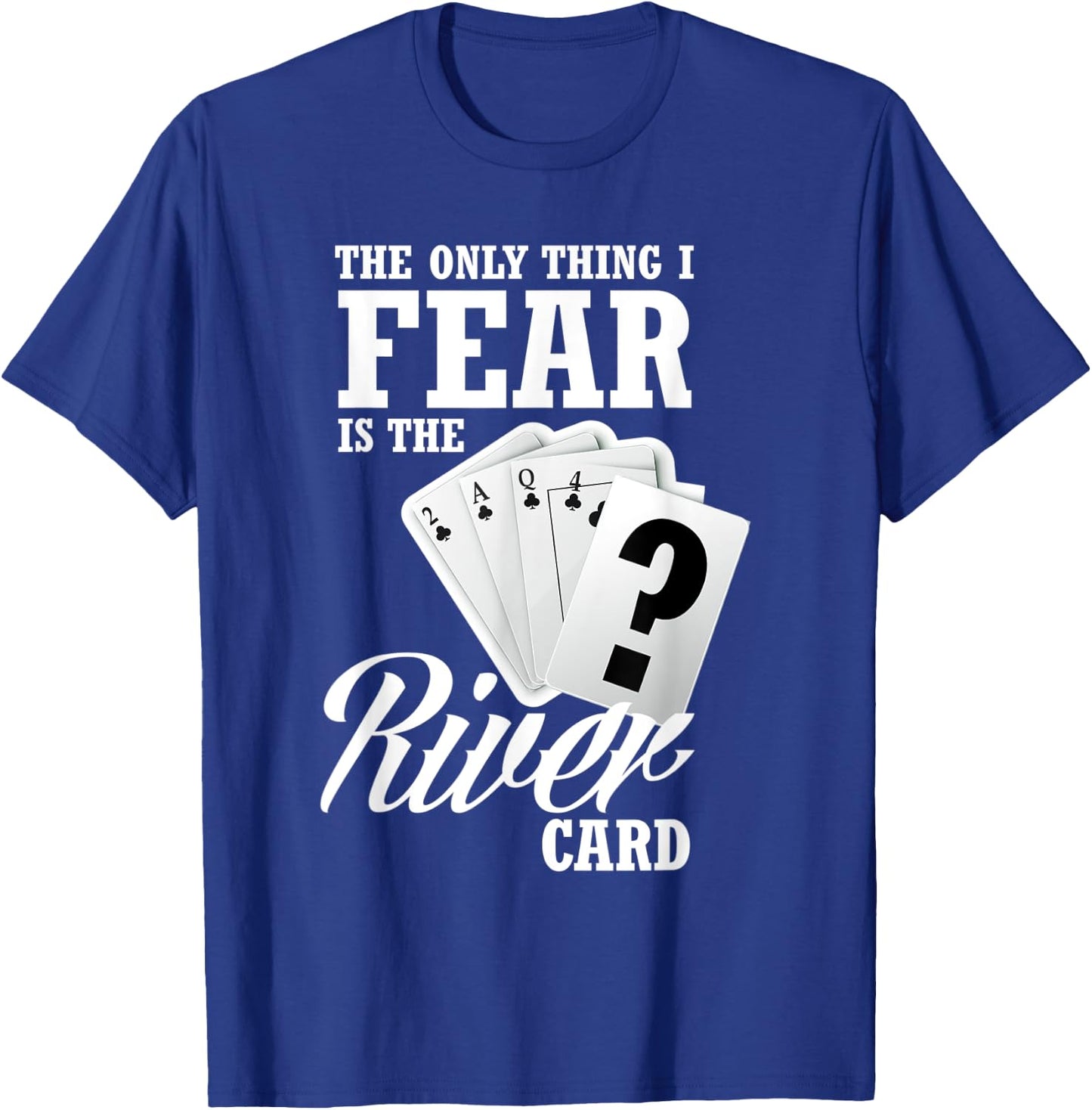 The Only Thing I Fear Is The River Card Funny Poker T-Shirt - T-Shirt | Royal
