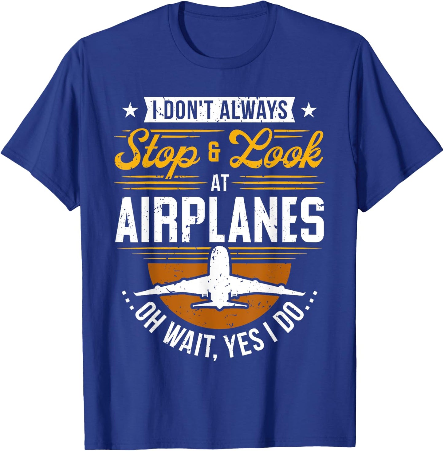 I Don't Always Stop & Look At Airplanes ...Oh Wait, Yes I Do T-Shirt - T-Shirt | Royal
