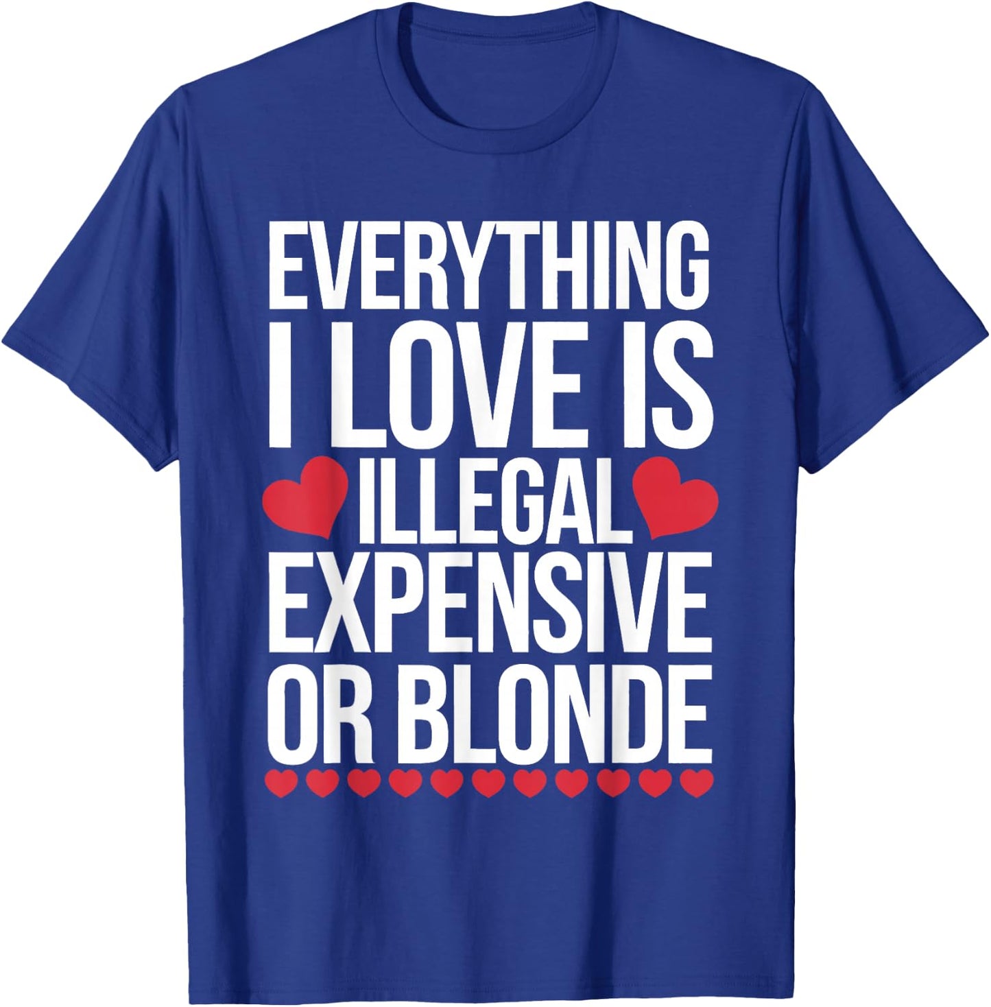 Everything I Love is Illegal Expensive Or Blonde T-Shirt - T-Shirt | Royal