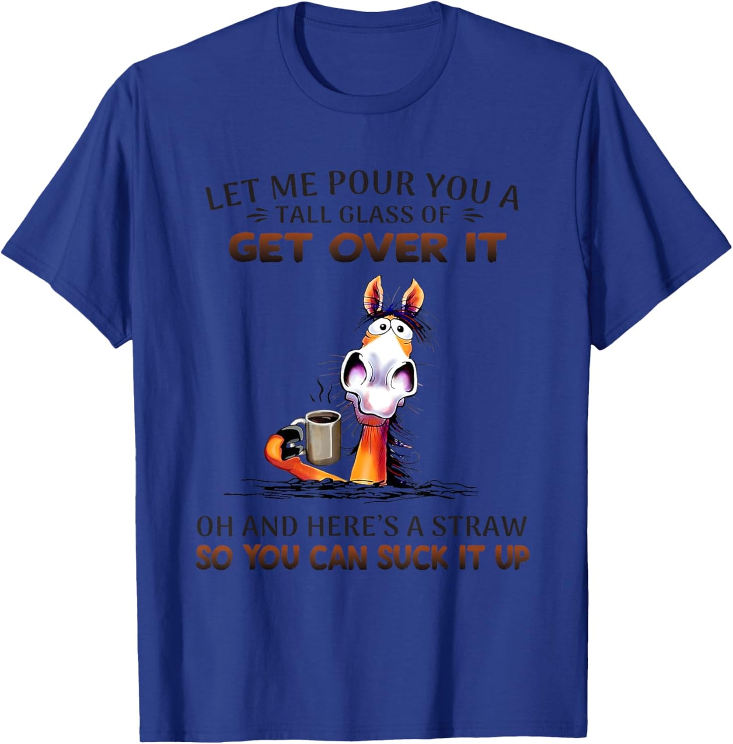 Horse Let Me Pour You A Tall Glass Of Get Over It Oh T-Shirt - T-Shirt | Royal