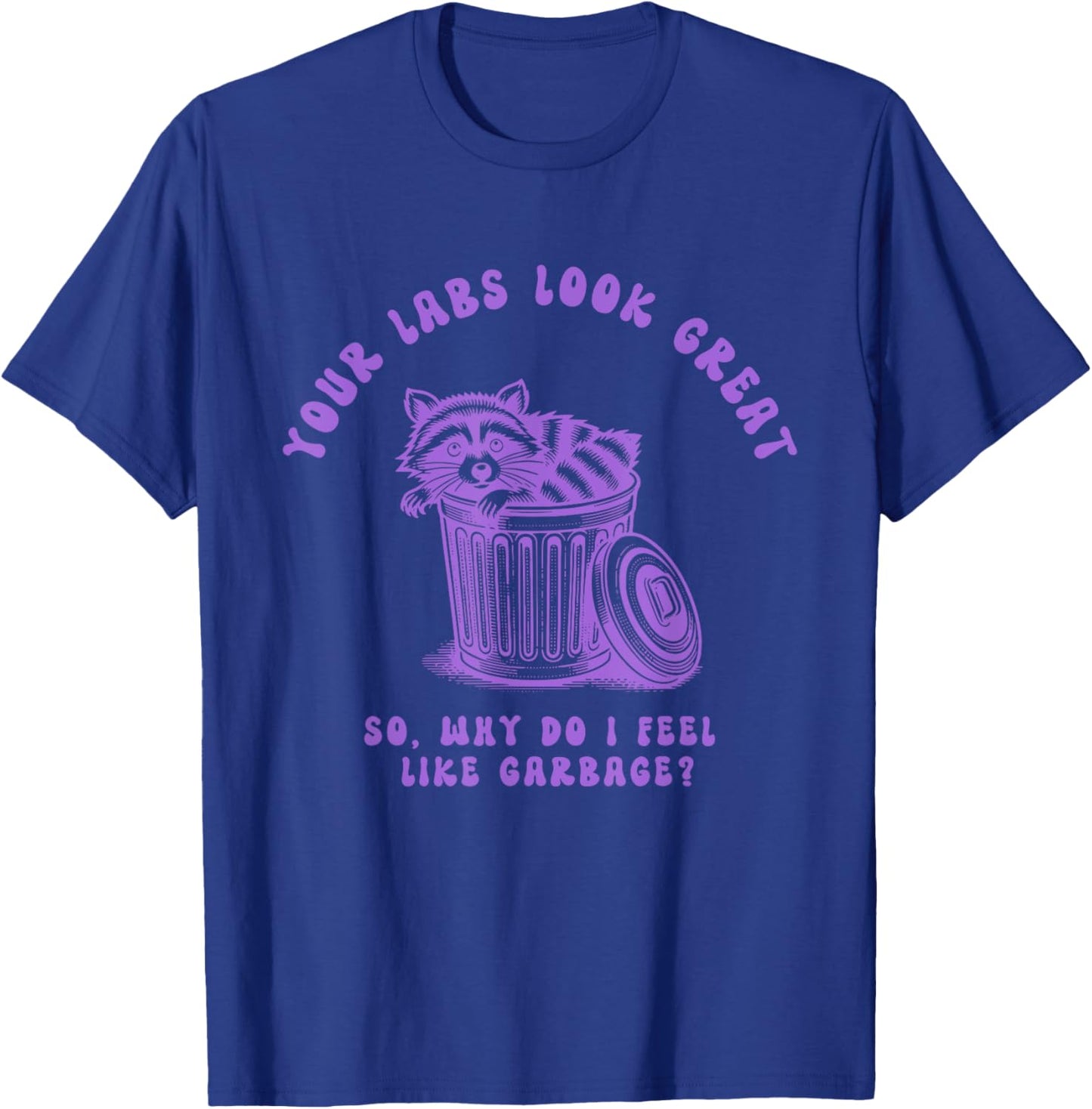Your Labs Look Great So Why Do I Feel Design T-Shirt - T-Shirt | Royal