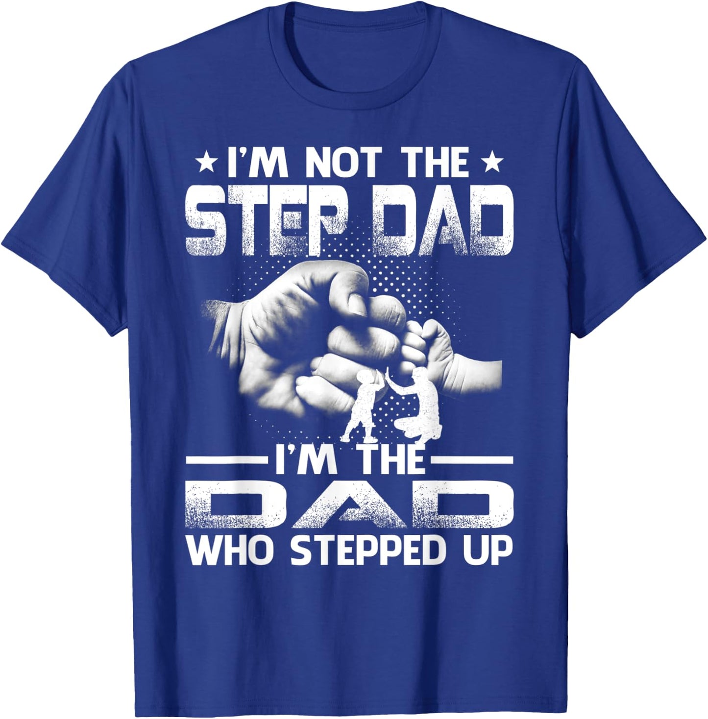I'm Not The Stepdad i'm the Dad Who Stepped Up T-Shirt - T-Shirt | Royal