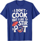 I Don't Cook But I Like To Stir The Pot T-Shirt - T-Shirt | Royal