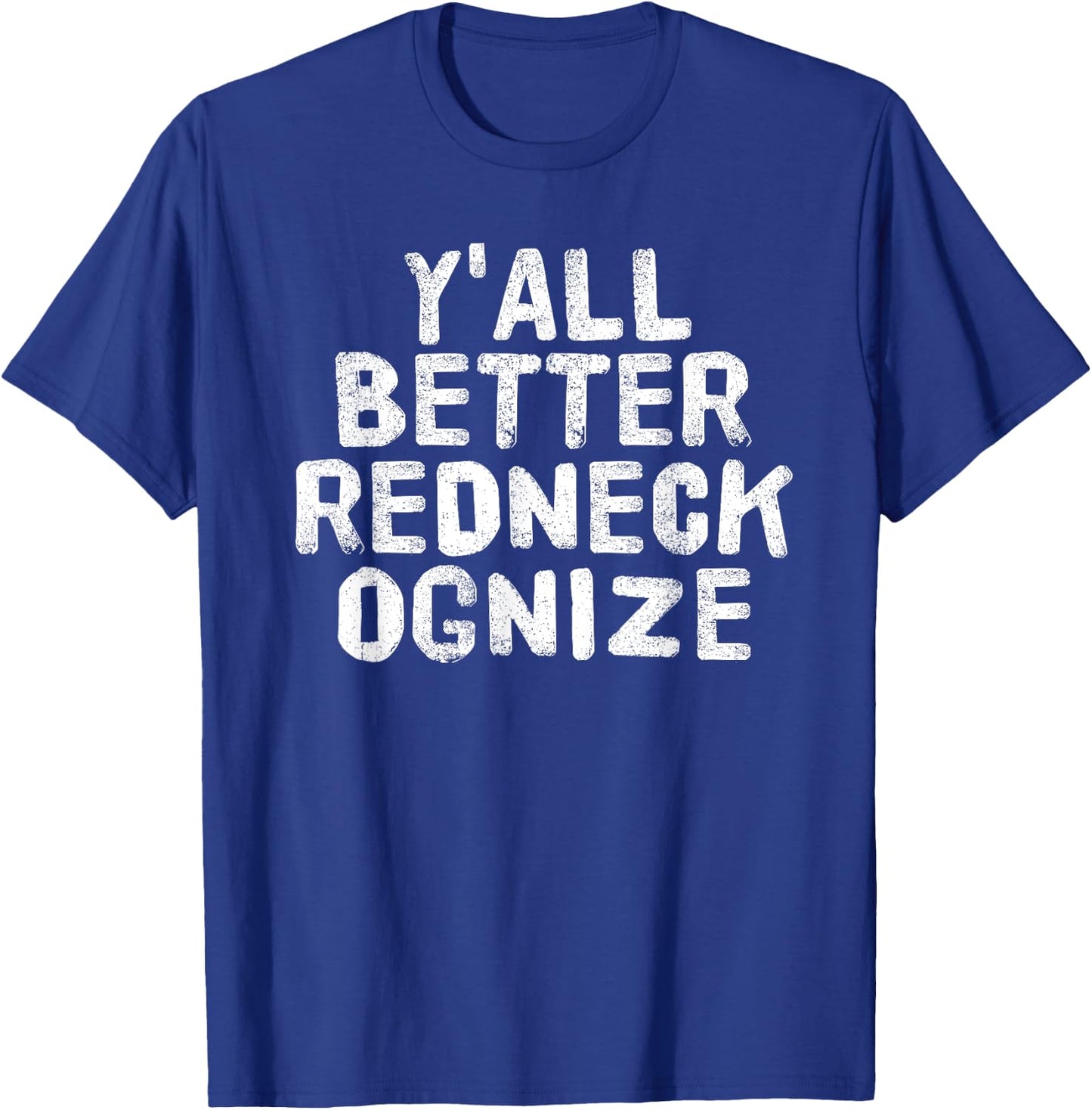 Y'ALL BETTER REDNECK-OGNIZE Shirt Funny Gift T-Shirt - T-Shirt | Royal