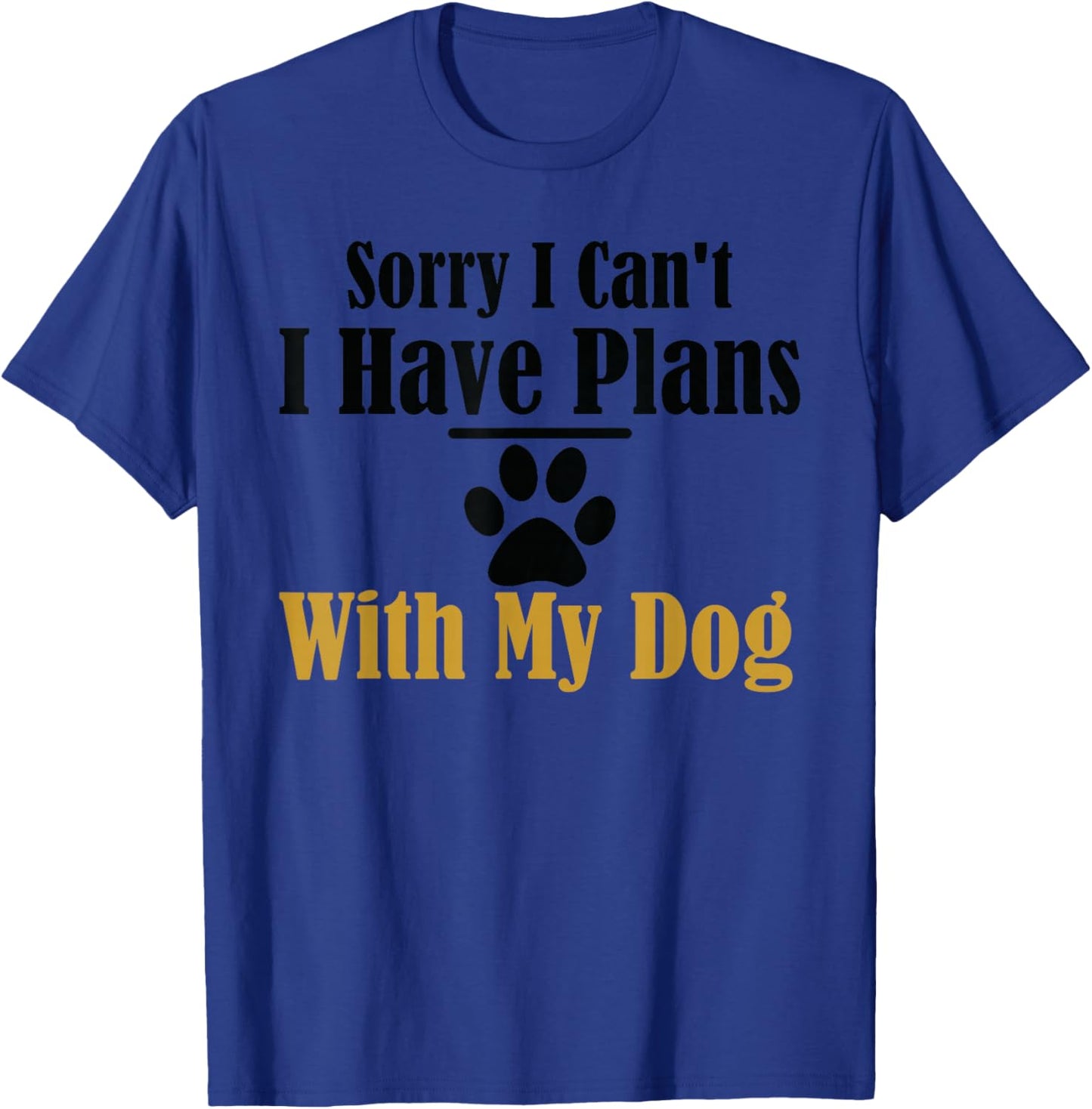 Sorry I Can't I Have Plans With My Dog T-Shirt - T-Shirt | Royal