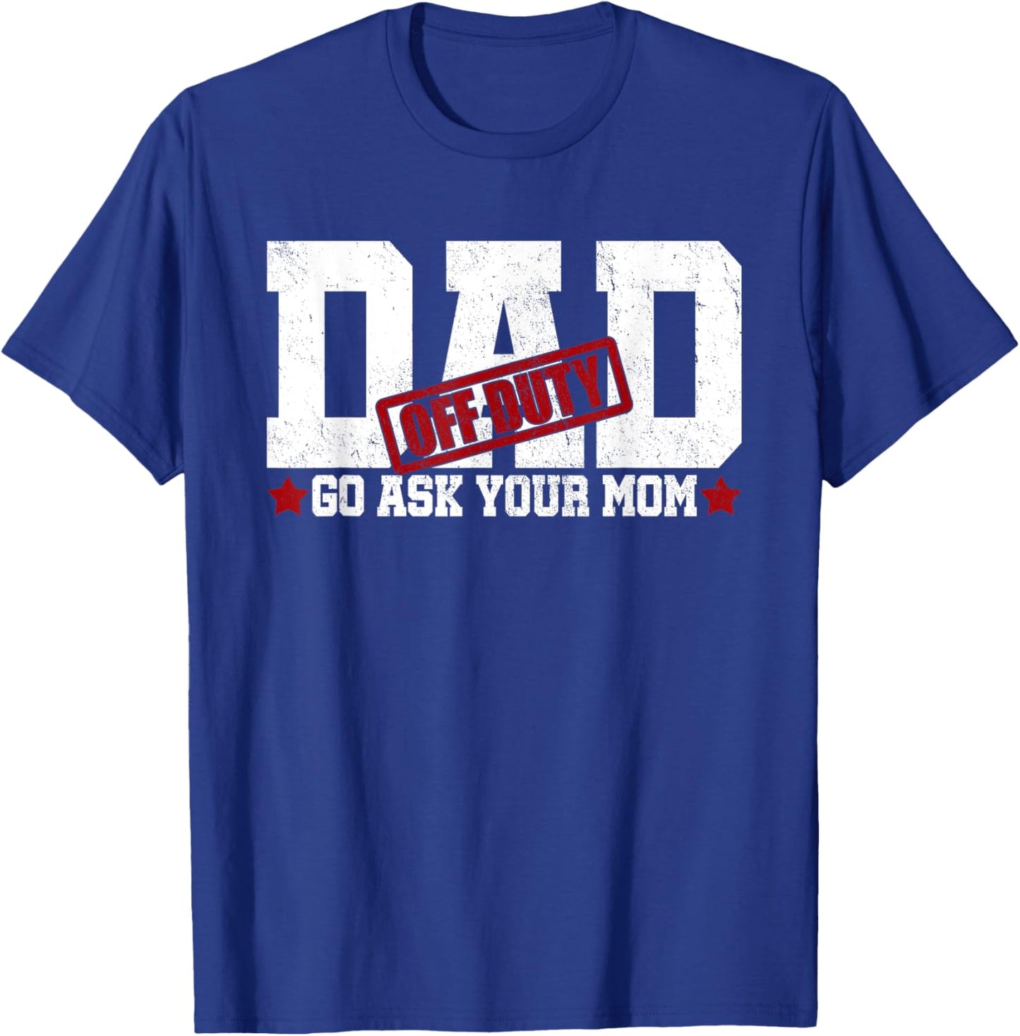 Dad Off Duty Go Ask Your Mom Fatherhood Happy Father's Day T-Shirt - T-Shirt | Royal