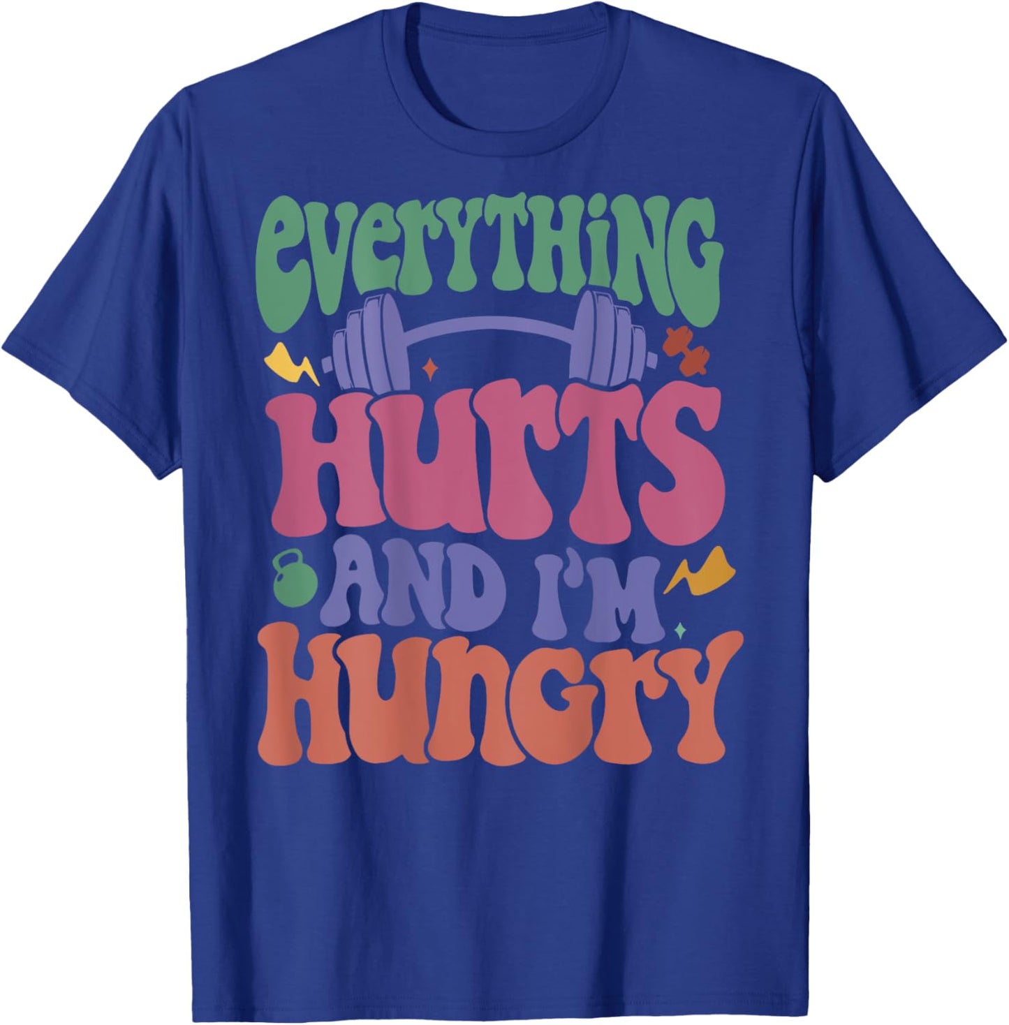 Everything Hurts And I’m Hungry T-Shirt - T-Shirt | Royal