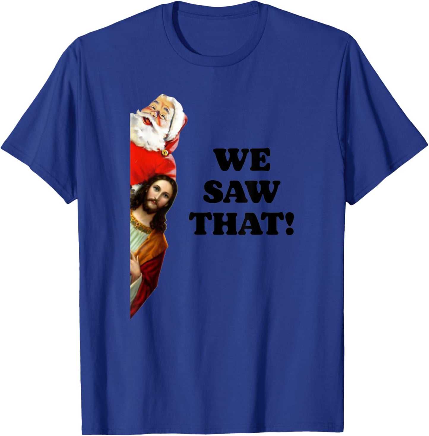 WE SAW THAT! Santa And Jesus Are Always Watching Christmas T-Shirt - T-Shirt | Royal