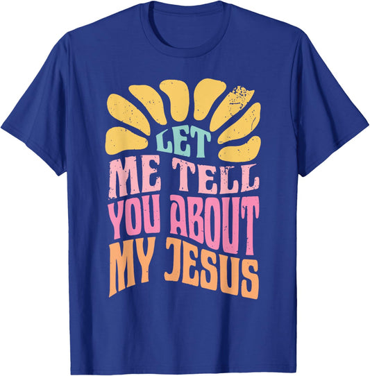 Let Me Tell You About My Jesus T-Shirt - T-Shirt | Royal