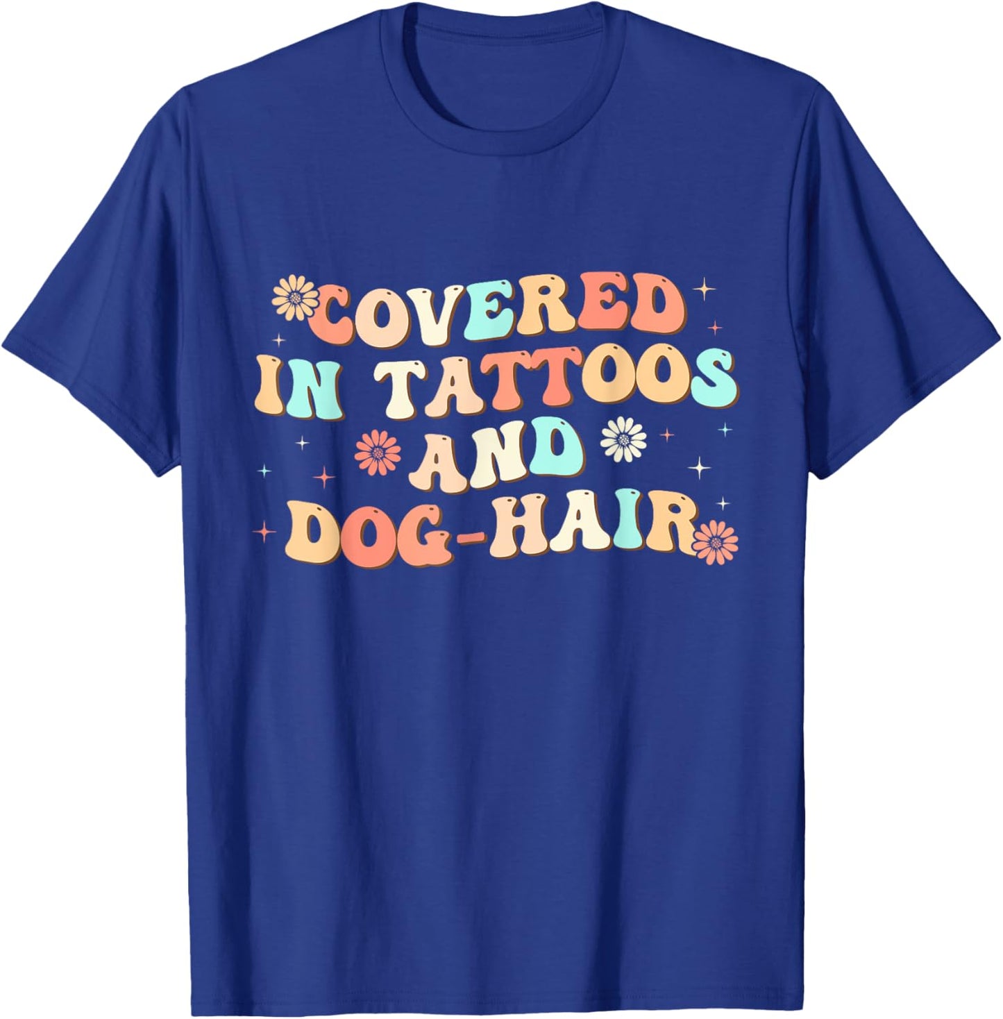 Covered in Tattoos and Dog Hair Men Women T-Shirt - T-Shirt | Royal