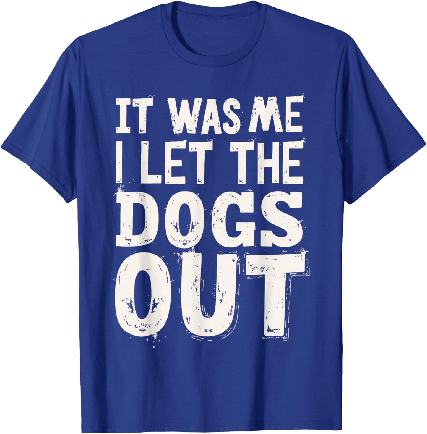 It was Me I Let the Dogs Out Dog Lover Funny Dog Joke T-Shirt - T-Shirt | Royal