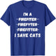 Im A Firefighter Funny I Save Cats Fire Rescue T-Shirt - T-Shirt | Royal