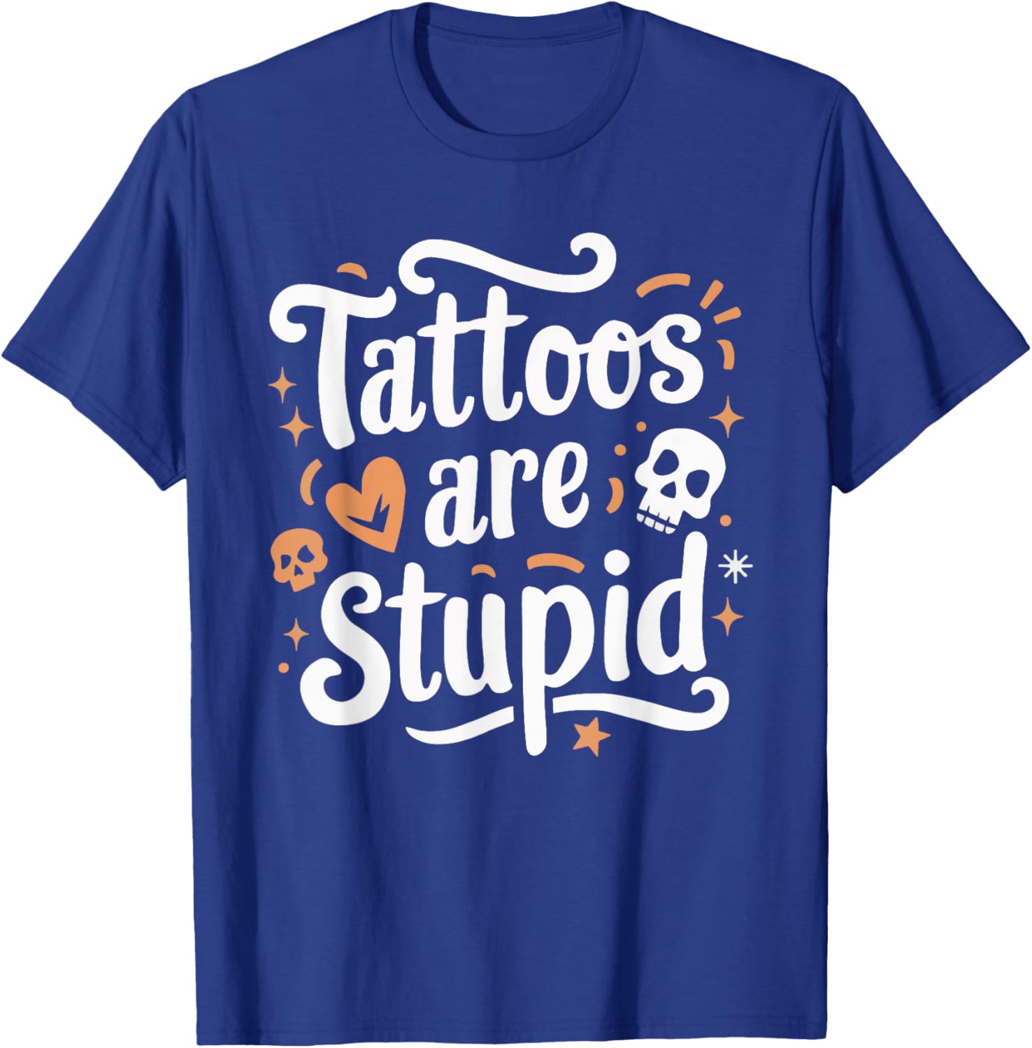 Tattoos Are Stupid T-Shirt - T-Shirt | Royal
