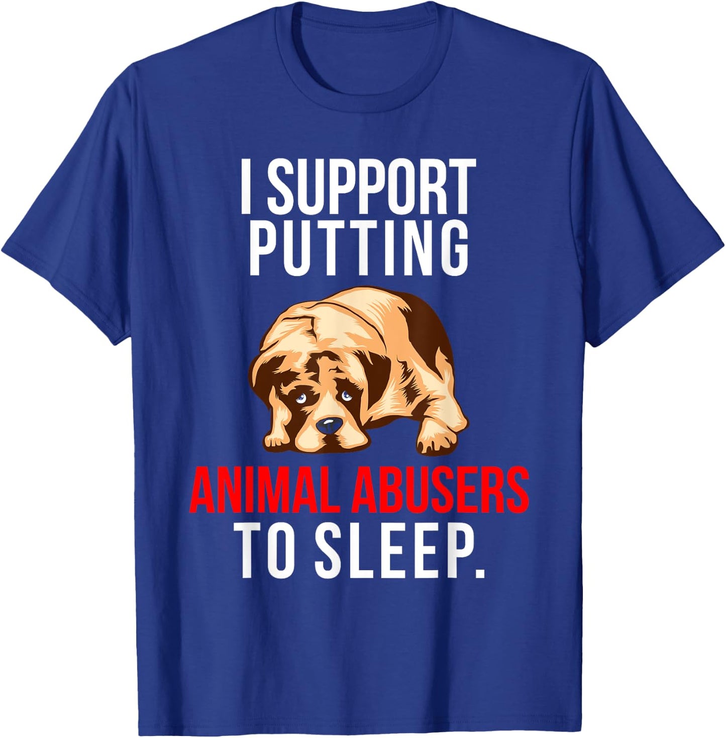 Animal Abuse Awareness Dog I Support Animal Abusers to Sleep Women T-Shirt - T-Shirt | Royal
