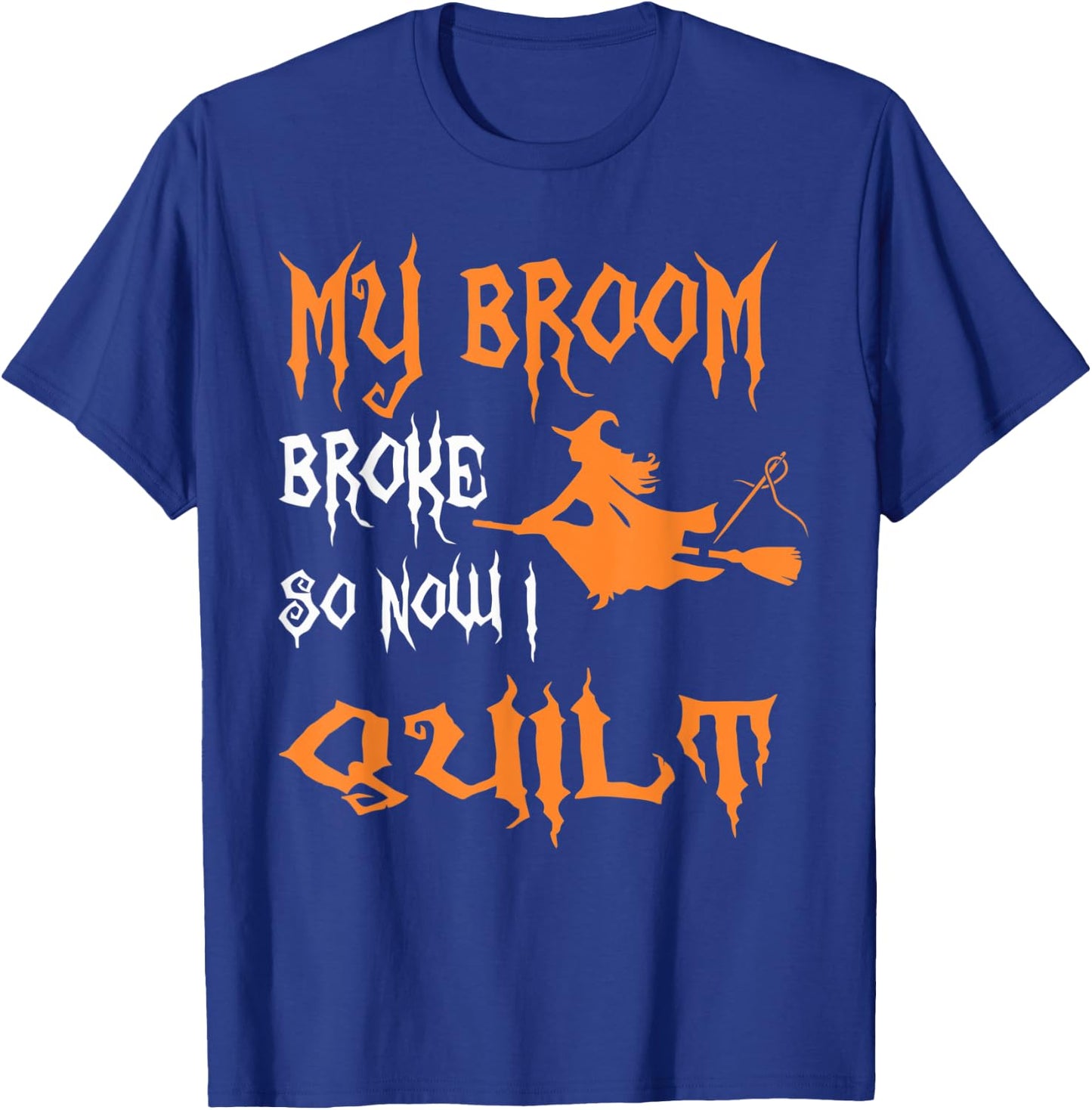 My Broom Broke So Now I Quilt - Quilting Halloween T-Shirt - T-Shirt | Royal