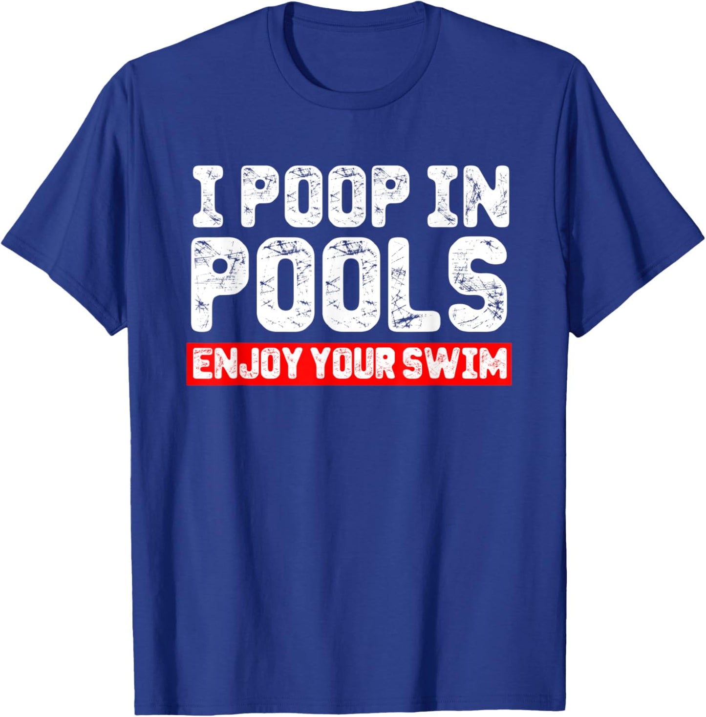 I Poop in Pools Enjoy Your Swim Funny Sarcastic Vacation T-Shirt - T-Shirt | Royal