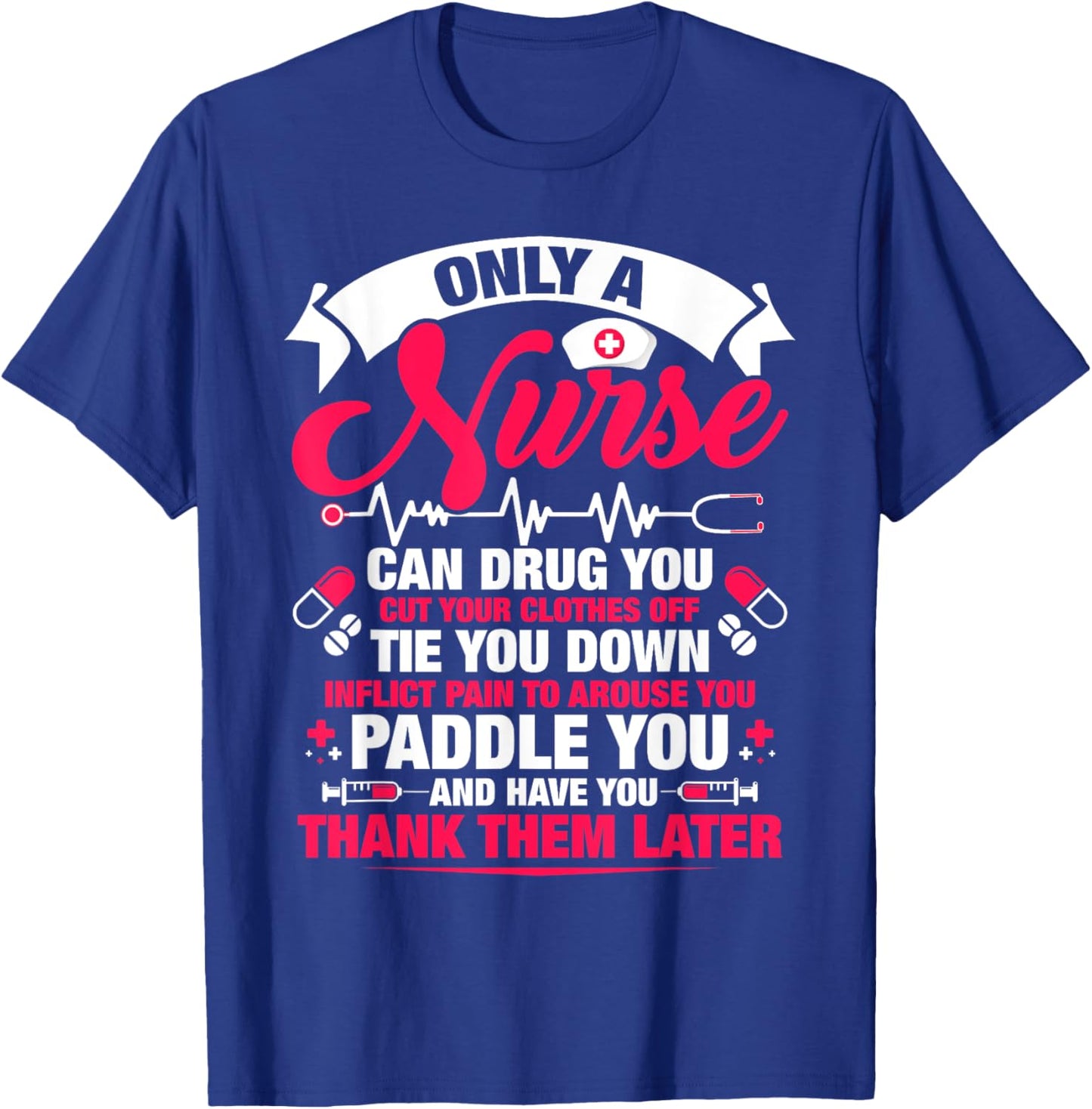 Only a nurse can drug you cut your clothes off tie you T-Shirt - T-Shirt | Royal