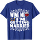 Wine Me I'm Getting Married T-Shirt - T-Shirt | Royal